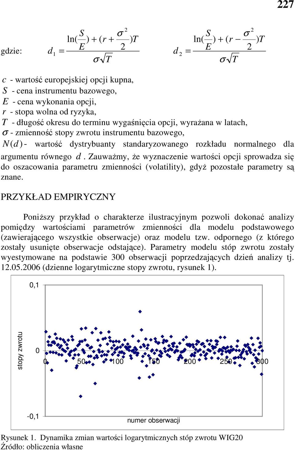 ZauwaŜmy, Ŝe wyzaczee wartośc opcj sprowadza sę do oszacowaa parametru zmeośc (volatlty), gdyŝ pozostałe parametry są zae.