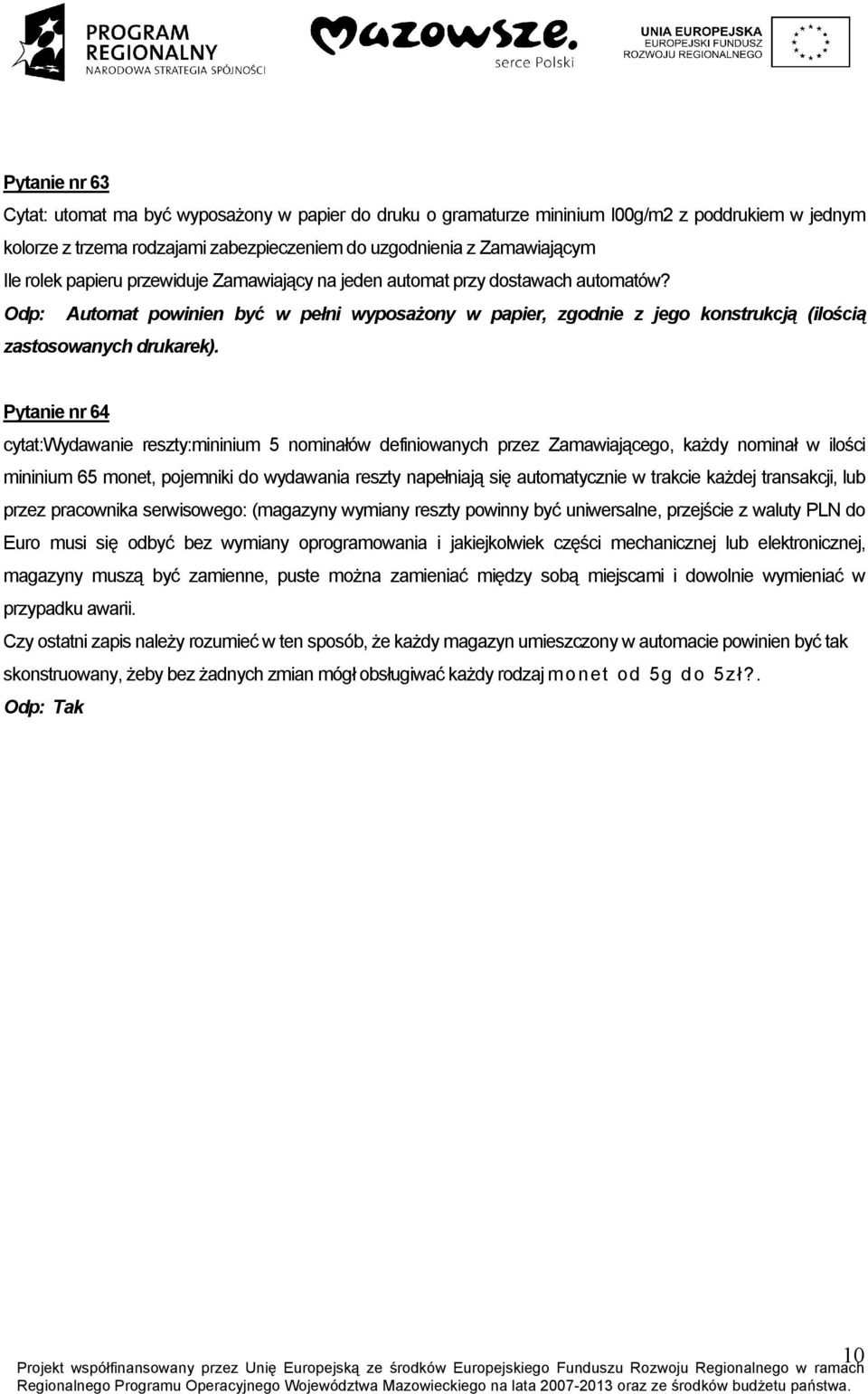 Pytanie nr 64 cytat:wydawanie reszty:mininium 5 nominałów definiowanych przez Zamawiającego, każdy nominał w ilości mininium 65 monet, pojemniki do wydawania reszty napełniają się automatycznie w