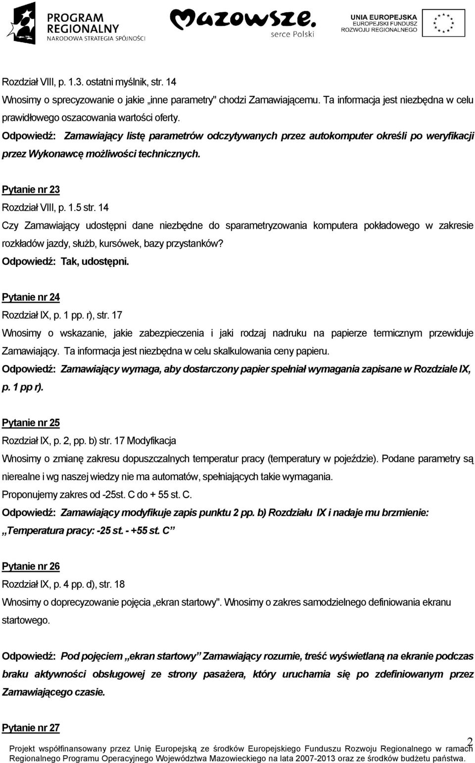 14 Czy Zamawiający udostępni dane niezbędne do sparametryzowania komputera pokładowego w zakresie rozkładów jazdy, służb, kursówek, bazy przystanków? Odpowiedź: Tak, udostępni.