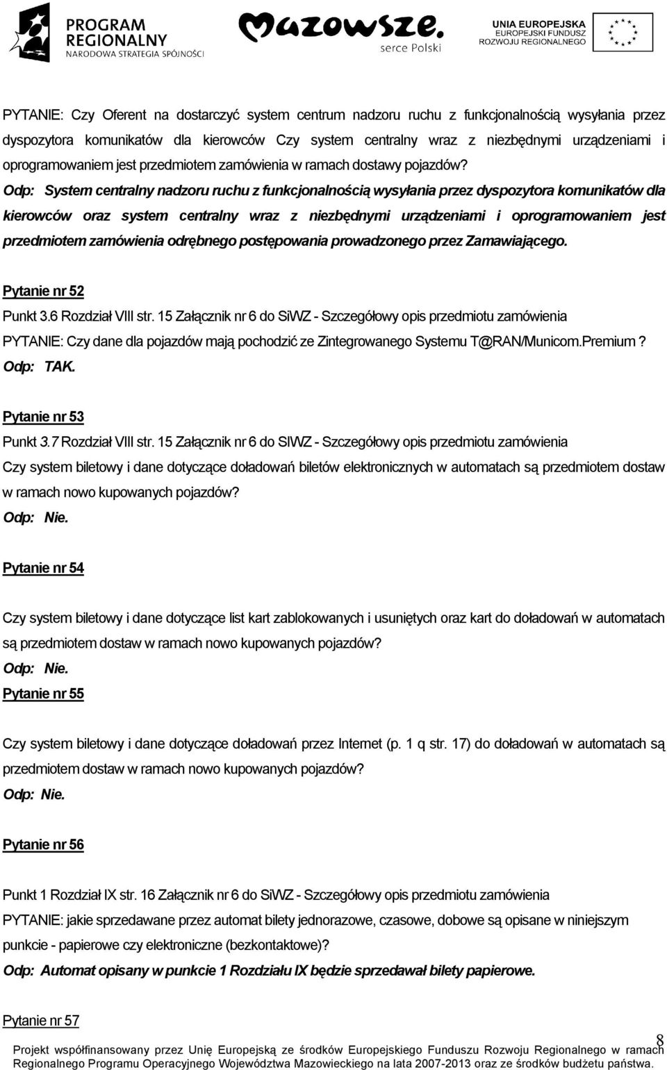 Odp: System centralny nadzoru ruchu z funkcjonalnością wysyłania przez dyspozytora komunikatów dla kierowców oraz system centralny wraz z niezbędnymi urządzeniami i oprogramowaniem jest przedmiotem