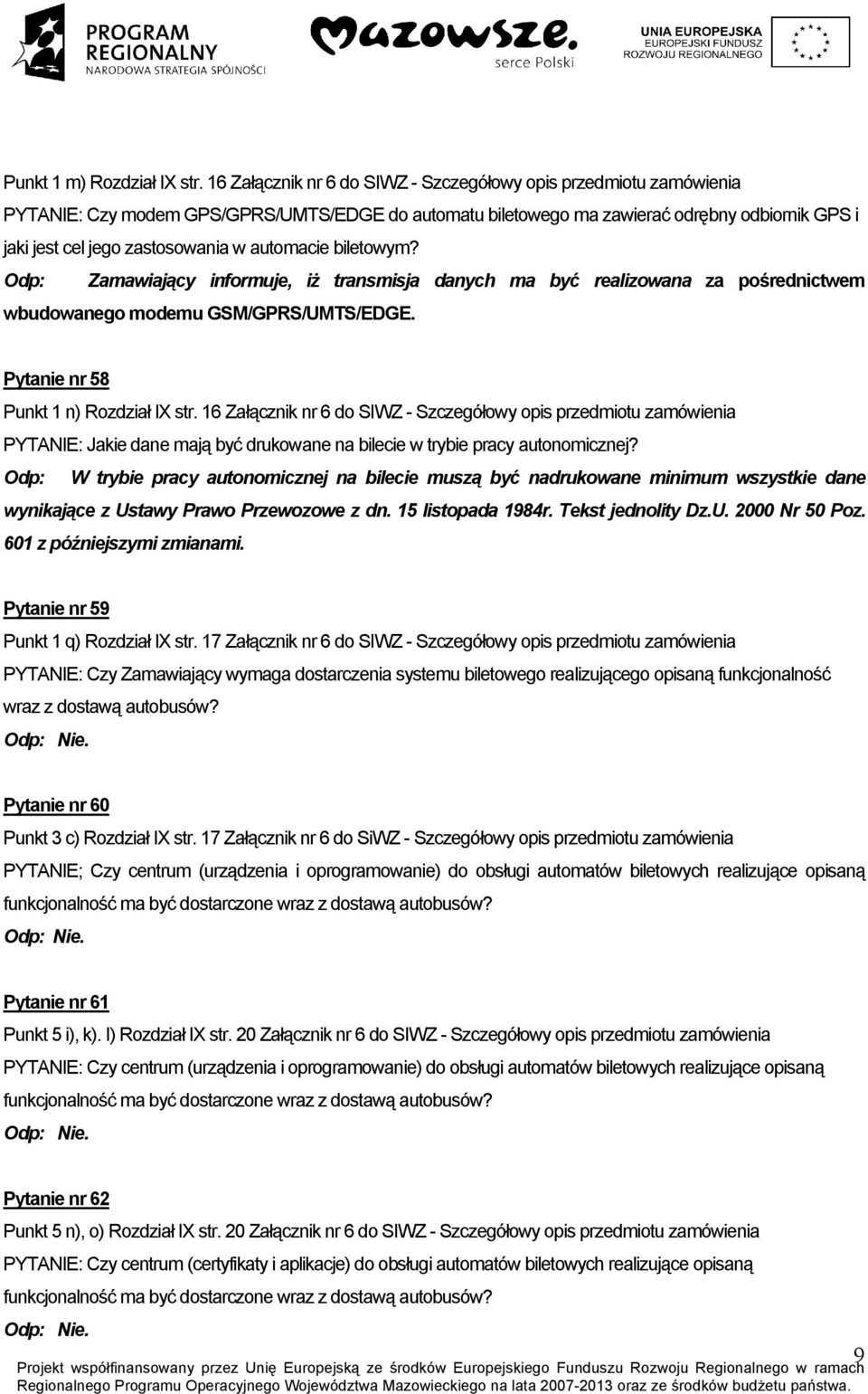 automacie biletowym? Odp: Zamawiający informuje, iż transmisja danych ma być realizowana za pośrednictwem wbudowanego modemu GSM/GPRS/UMTS/EDGE. Pytanie nr 58 Punkt 1 n) Rozdział IX str.