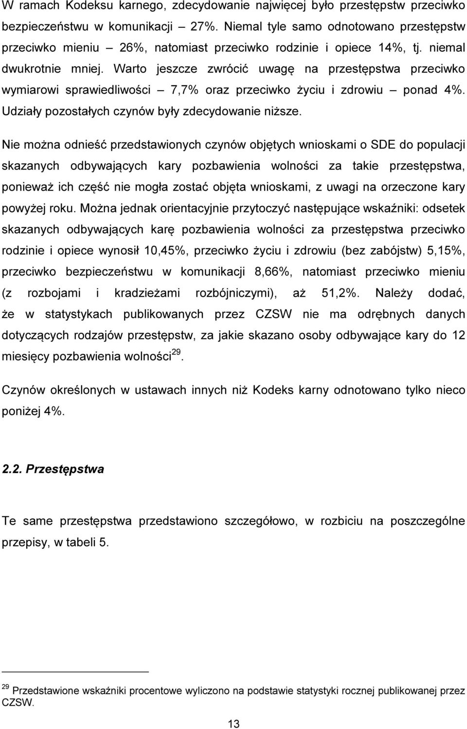 Warto jeszcze zwrócić uwagę na przestępstwa przeciwko wymiarowi sprawiedliwości 7,7% oraz przeciwko życiu i zdrowiu ponad 4%. Udziały pozostałych czynów były zdecydowanie niższe.