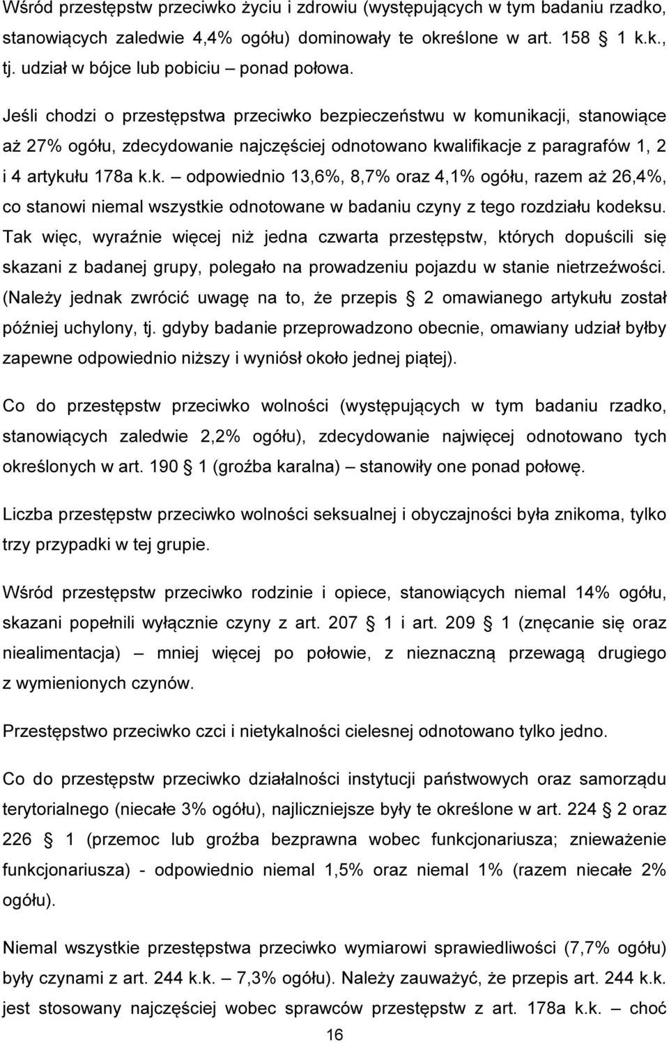 Jeśli chodzi o przestępstwa przeciwko bezpieczeństwu w komunikacji, stanowiące aż 27% ogółu, zdecydowanie najczęściej odnotowano kwalifikacje z paragrafów 1, 2 i 4 artykułu 178a k.k. odpowiednio 13,6%, 8,7% oraz 4,1% ogółu, razem aż 26,4%, co stanowi niemal wszystkie odnotowane w badaniu czyny z tego rozdziału kodeksu.