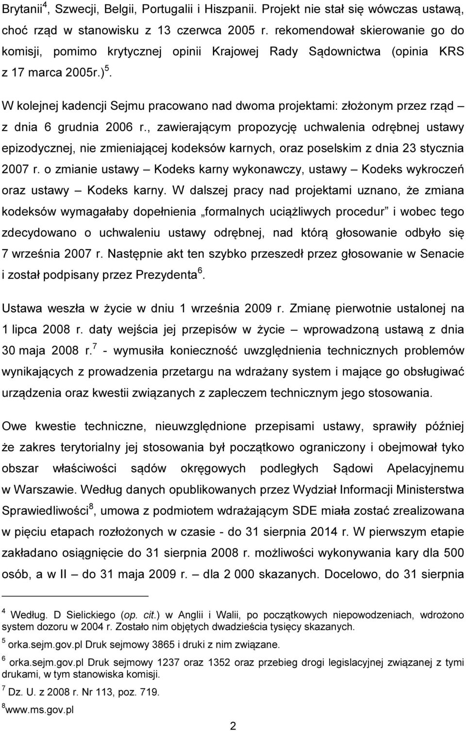 W kolejnej kadencji Sejmu pracowano nad dwoma projektami: złożonym przez rząd z dnia 6 grudnia 2006 r.