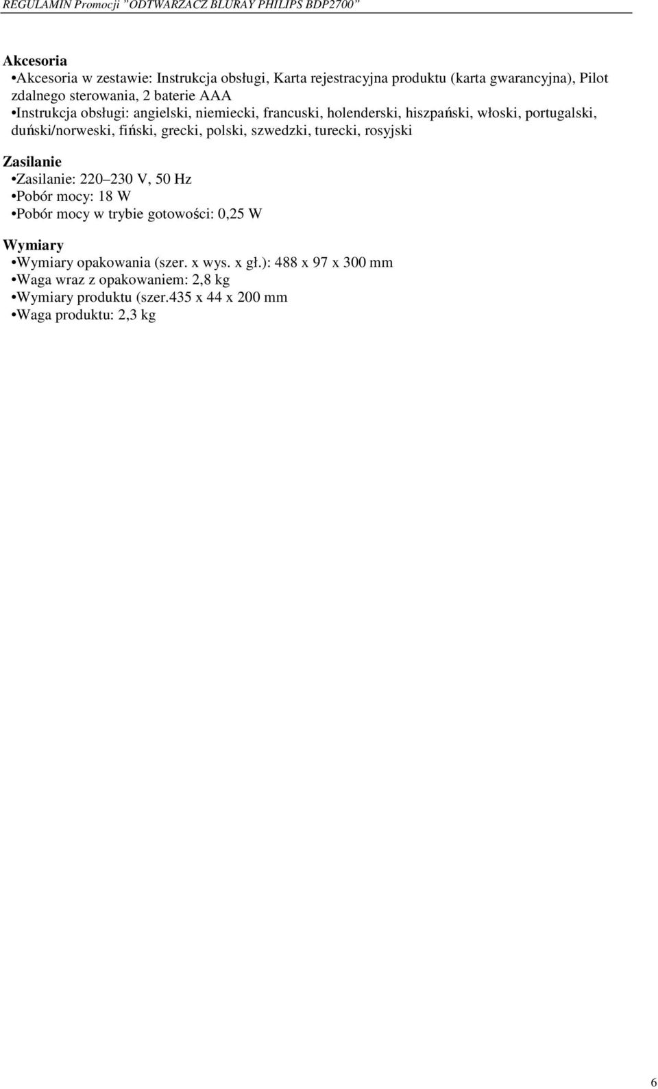 polski, szwedzki, turecki, rosyjski Zasilanie Zasilanie: 220 230 V, 50 Hz Pobór mocy: 18 W Pobór mocy w trybie gotowości: 0,25 W Wymiary