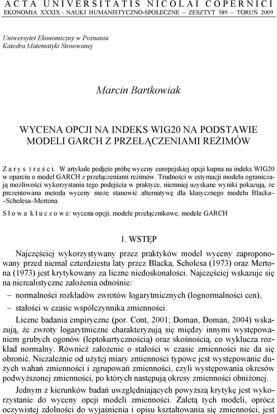 W artykule podjęto próbę wyceny europejskiej opcji kupna na indeks WIG20 w oparciu o model GARCH z przełączeniami reżimów.