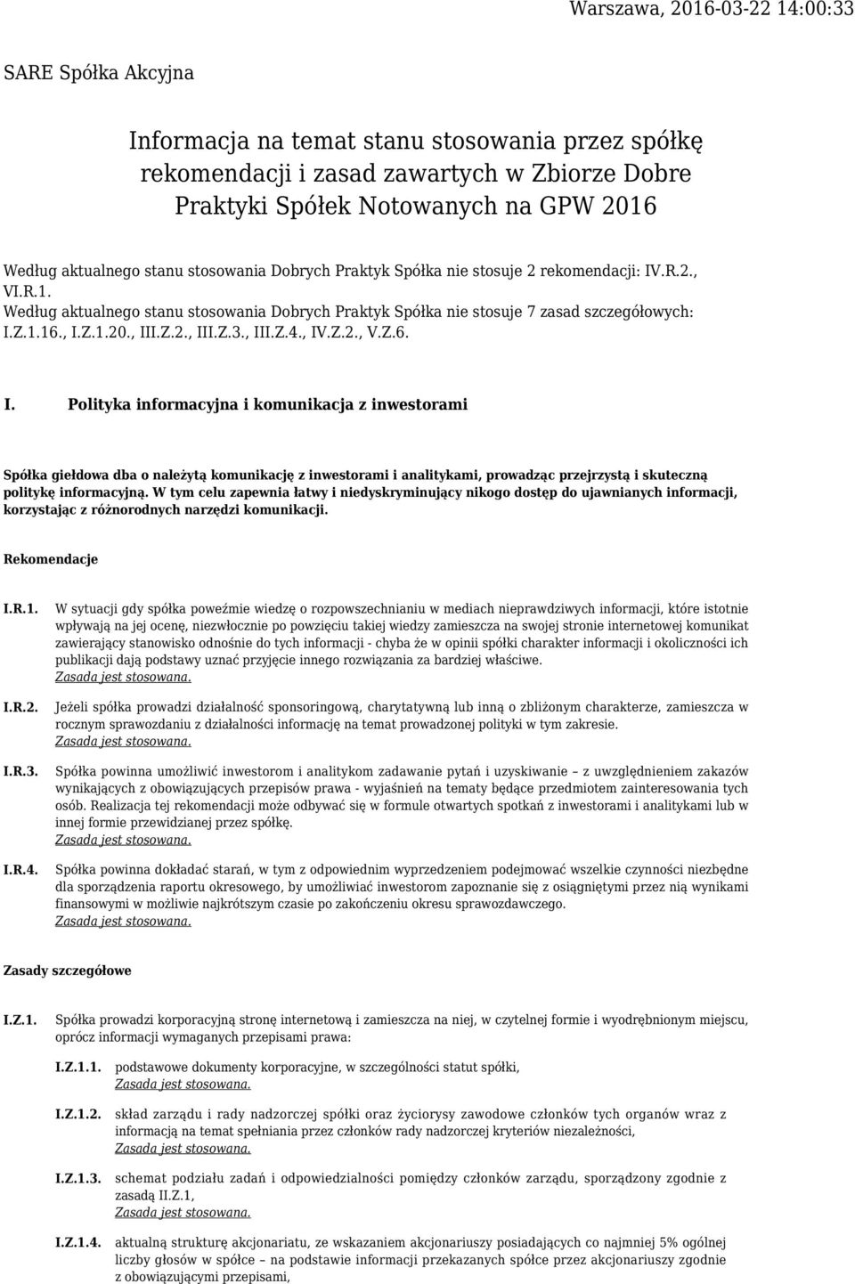 , I.Z.1.20., III.Z.2., III.Z.3., III.Z.4., IV.Z.2., V.Z.6. I. Polityka informacyjna i komunikacja z inwestorami Spółka giełdowa dba o należytą komunikację z inwestorami i analitykami, prowadząc przejrzystą i skuteczną politykę informacyjną.