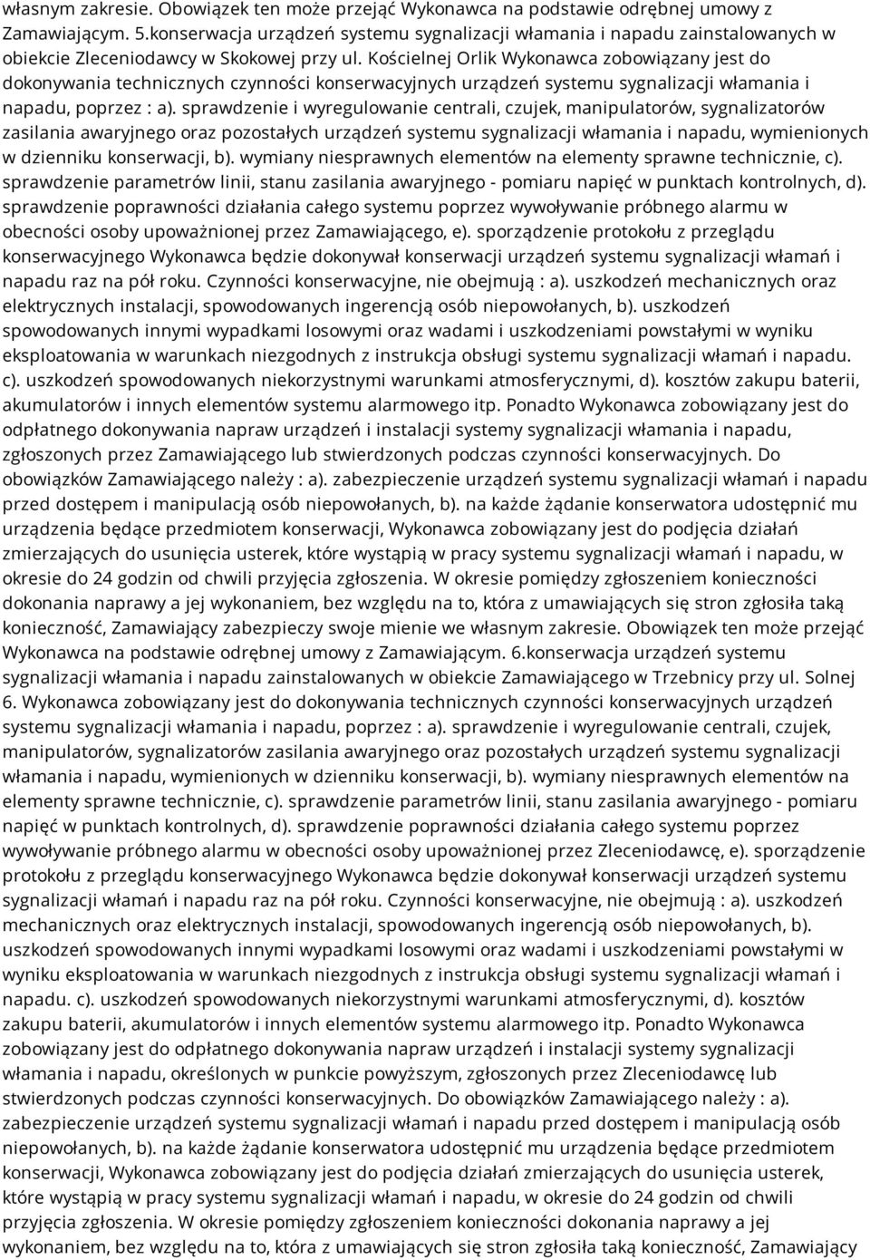 Kościelnej Orlik Wykonawca zobowiązany jest do dokonywania technicznych czynności konserwacyjnych urządzeń systemu sygnalizacji włamania i napadu, poprzez : a).