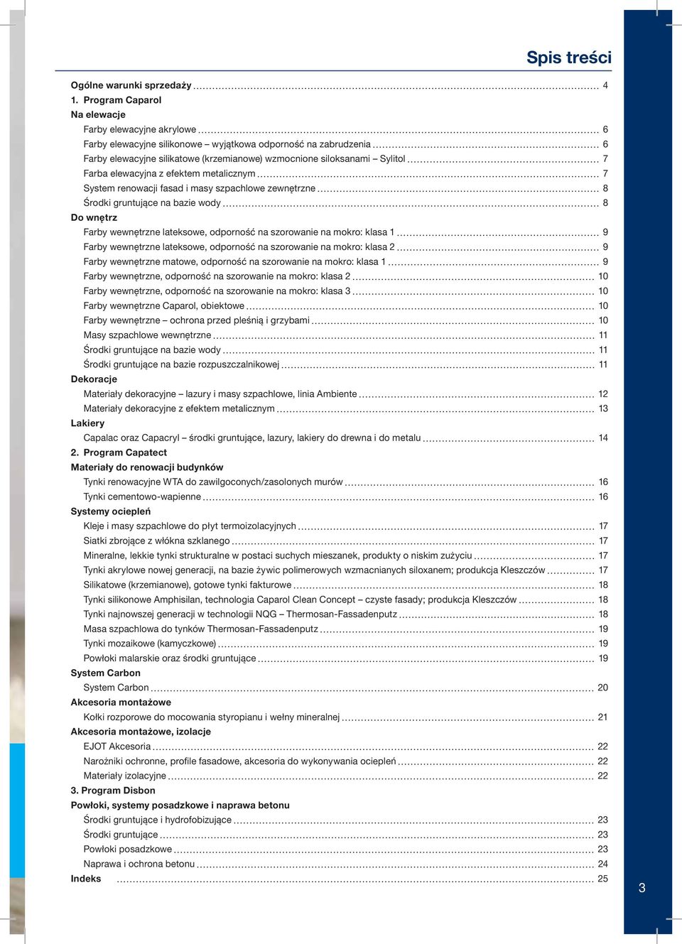 Farba elewacyjna z efektem metalicznym 7 System renowacji fasad i masy szpachlowe zewnętrzne 8 Środki gruntujące na bazie wody 8 Do wnętrz Farby wewnętrzne lateksowe, odporność na szorowanie na