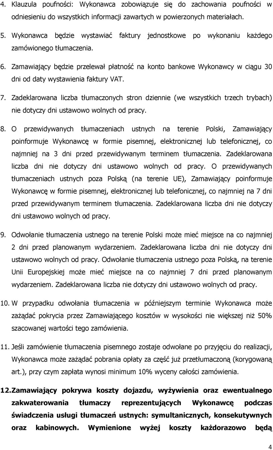 Zamawiający będzie przelewał płatność na konto bankowe Wykonawcy w ciągu 30 dni od daty wystawienia faktury VAT. 7.