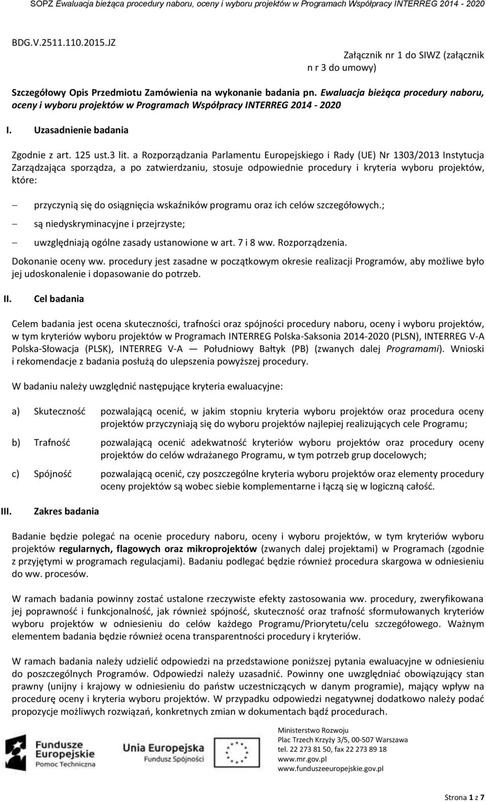 a Rozporządzania Parlamentu Europejskiego i Rady (UE) Nr 1303/2013 Instytucja Zarządzająca sporządza, a po zatwierdzaniu, stosuje odpowiednie procedury i kryteria wyboru projektów, które: przyczynią