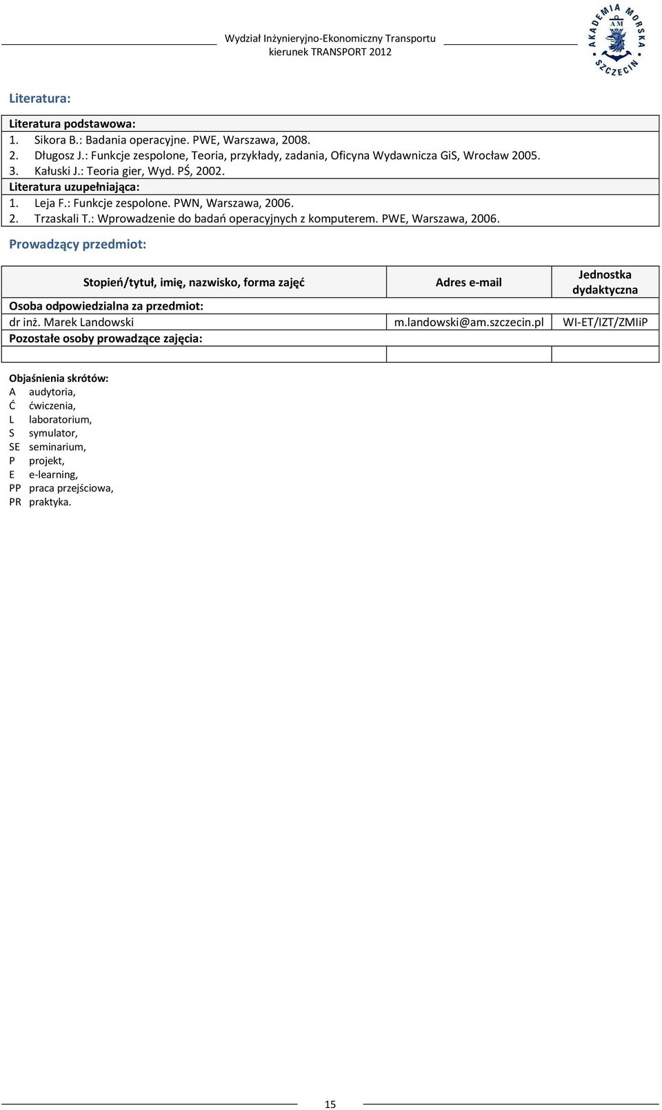 PWE, Warszawa, 2006. Prowadzący przedmiot: Stopień/tytuł, imię, nazwisko, forma zajęć Adres e-mail Jednostka dydaktyczna Osoba odpowiedzialna za przedmiot: dr inż. Marek Landowski m.landowski@am.