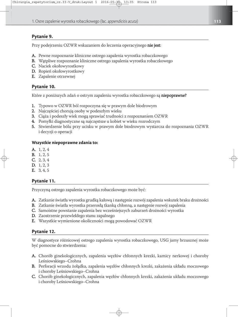 Wątpliwe rozpoznanie kliniczne ostrego zapalenia wyrostka robaczkowego C. Naciek okołowyrostkowy D. Ropień okołowyrostkowy E. Zapalenie otrzewnej Pytanie 10.