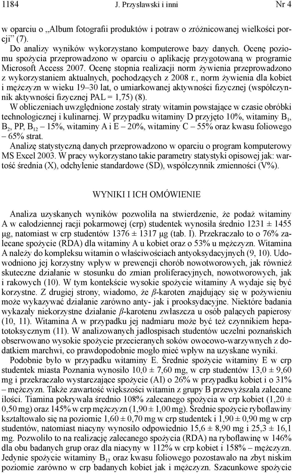 Ocenę stopnia realizacji norm żywienia przeprowadzono z wykorzystaniem aktualnych, pochodzących z 2008 r.