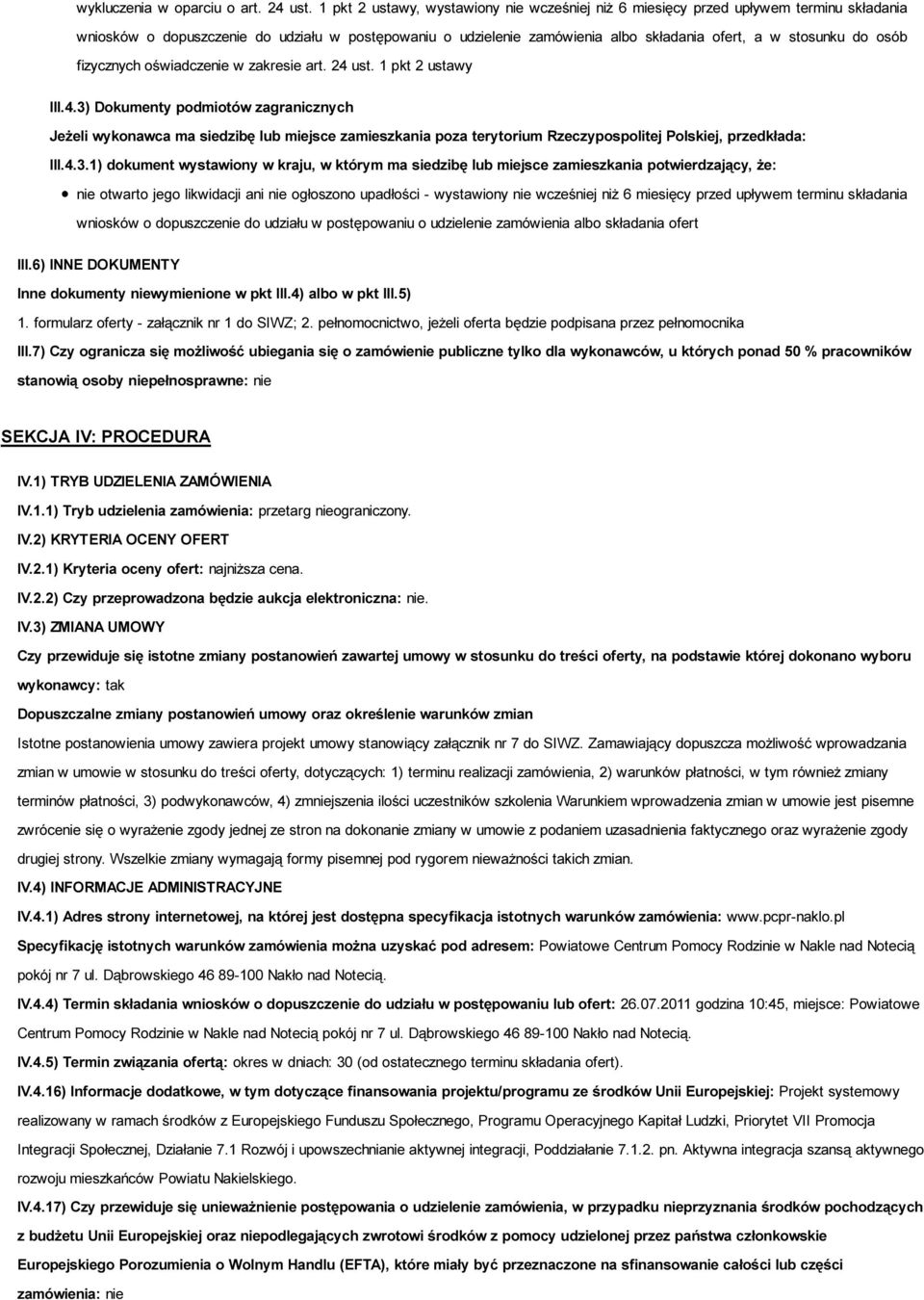 osób fizycznych oświadczenie w zakresie art. 24 ust. 1 pkt 2 ustawy III.4.3) Dokumenty podmiotów zagranicznych Jeżeli wykonawca ma siedzibę lub miejsce zamieszkania poza terytorium Rzeczypospolitej Polskiej, przedkłada: III.