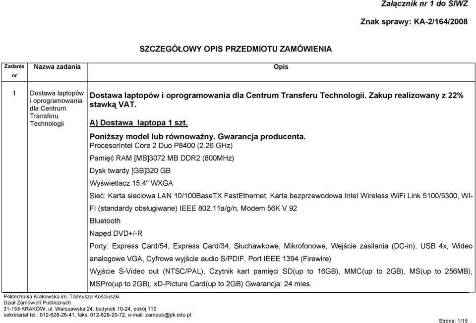 ProcesorIntel Core 2 Duo P8400 (2.26 GHz) Pamięć RAM [MB]3072 MB DDR2 (800MHz) Dysk twardy [GB]320 GB Wyświetlacz 15.