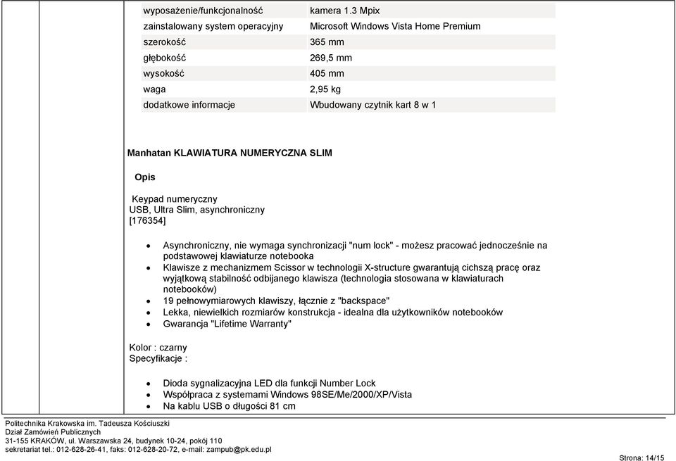 KLAWIATURA NUMERYCZNA SLIM Opis Keypad numeryczny USB, Ultra Slim, asynchroniczny [176354] Asynchroniczny, nie wymaga synchronizacji "num lock" - możesz pracować jednocześnie na podstawowej