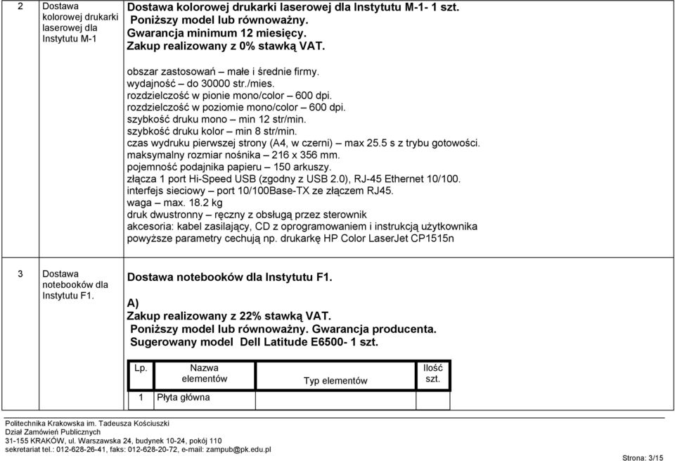 szybkość druku mono min 12 str/min. szybkość druku kolor min 8 str/min. czas wydruku pierwszej strony (A4, w czerni) max 25.5 s z trybu gotowości. maksymalny rozmiar nośnika 216 x 356 mm.