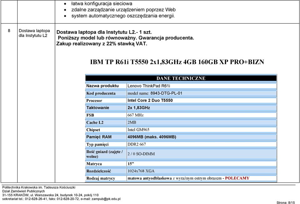 IBM TP R61i T5550 2x1,83GHz 4GB 160GB XP PRO+BIZN Nazwa produktu Kod producenta Procesor Taktowanie FSB Cache L2 Chipset Pamięć RAM Lenovo ThinkPad R61i DANE TECHNICZNE model