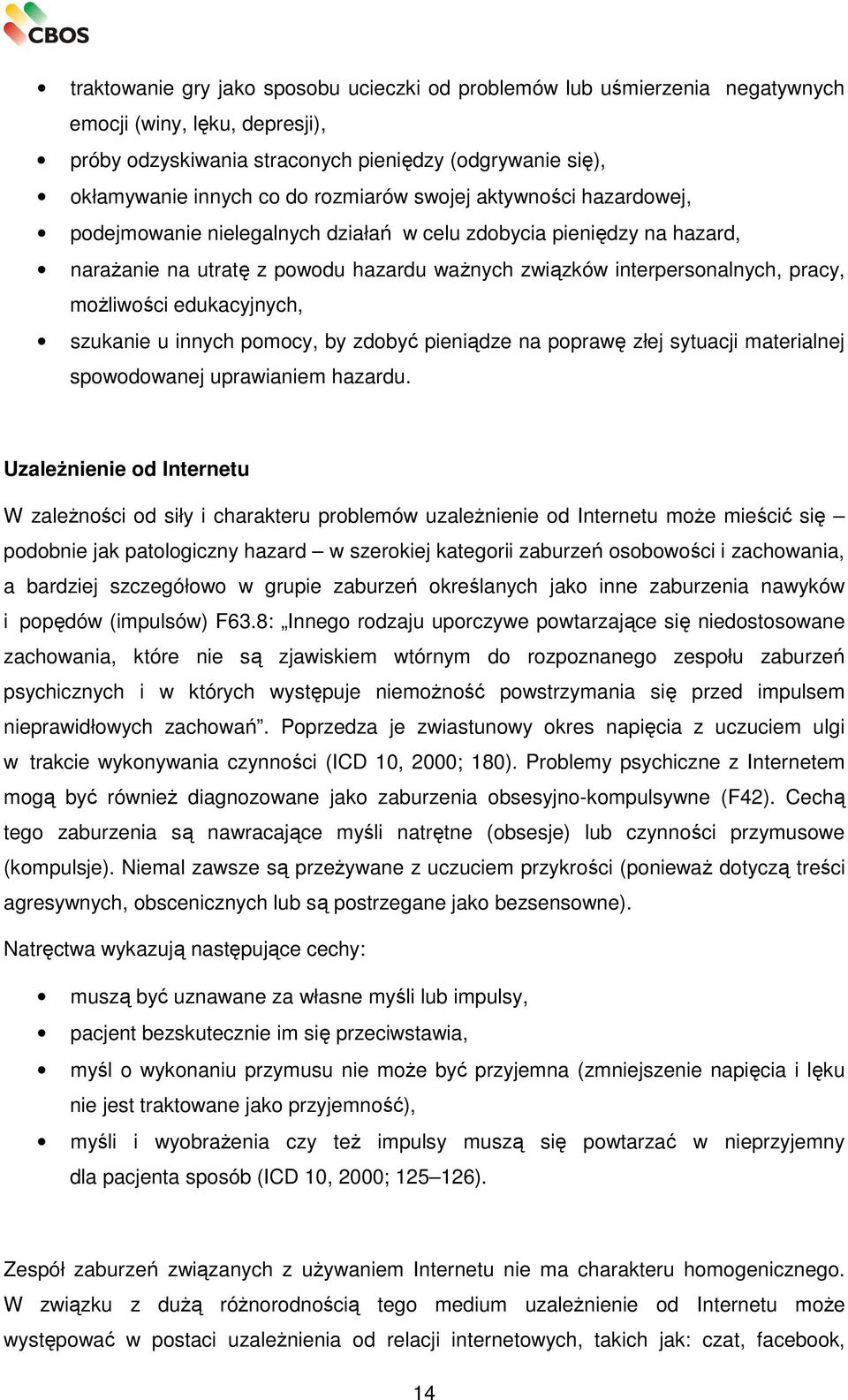 możliwości edukacyjnych, szukanie u innych pomocy, by zdobyć pieniądze na poprawę złej sytuacji materialnej spowodowanej uprawianiem hazardu.