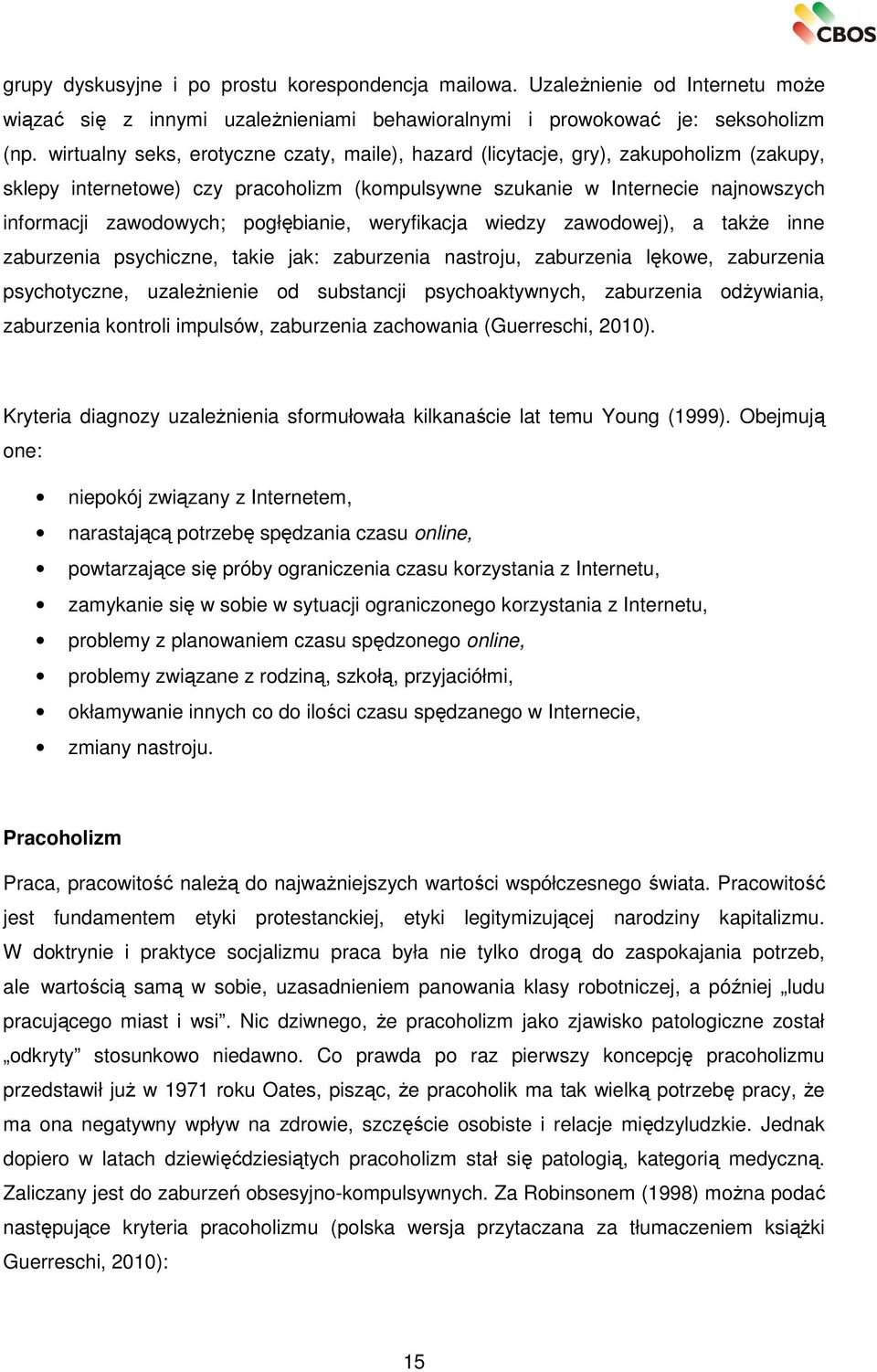 pogłębianie, weryfikacja wiedzy zawodowej), a także inne zaburzenia psychiczne, takie jak: zaburzenia nastroju, zaburzenia lękowe, zaburzenia psychotyczne, uzależnienie od substancji psychoaktywnych,