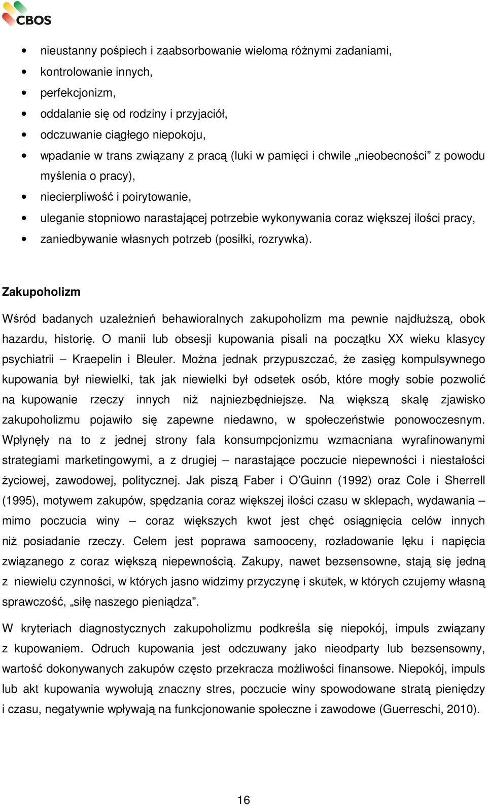 własnych potrzeb (posiłki, rozrywka). Zakupoholizm Wśród badanych uzależnień behawioralnych zakupoholizm ma pewnie najdłuższą, obok hazardu, historię.