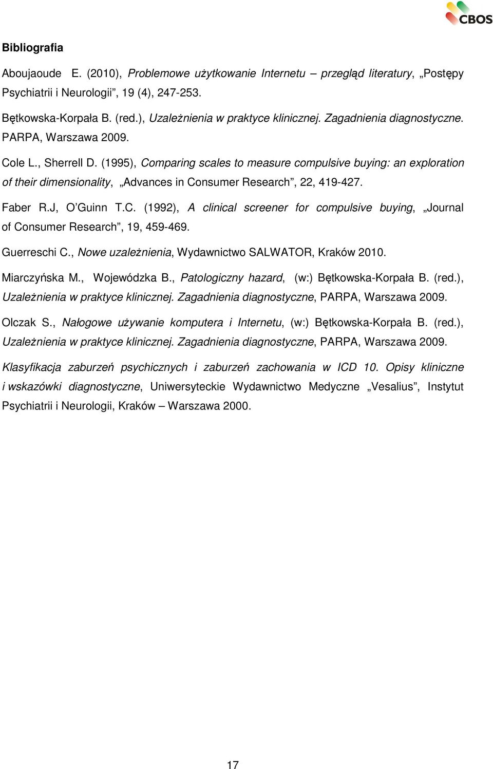 (1995), Comparing scales to measure compulsive buying: an exploration of their dimensionality, Advances in Consumer Research, 22, 419-427. Faber R.J, O Guinn T.C. (1992), A clinical screener for compulsive buying, Journal of Consumer Research, 19, 459-469.