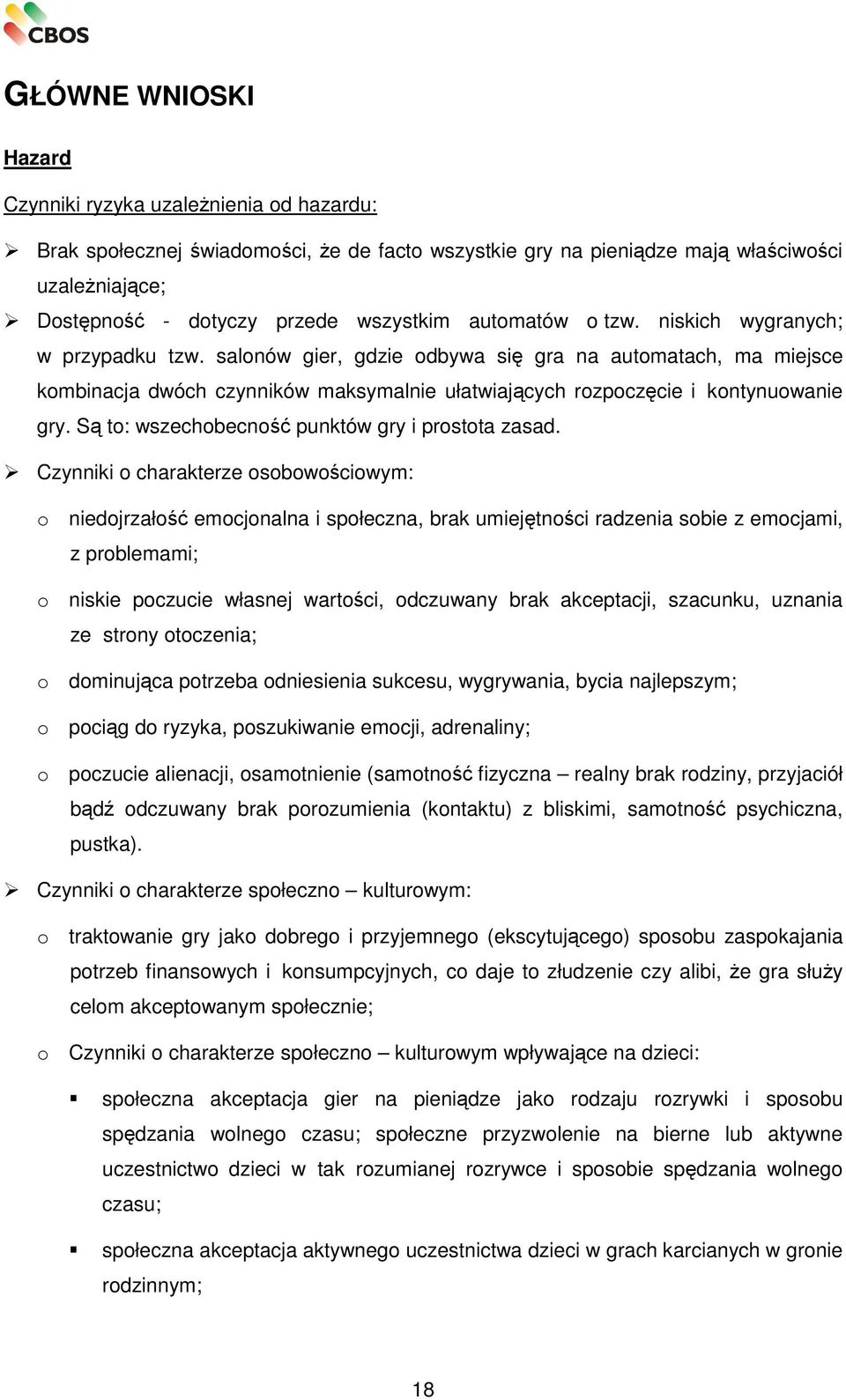 salonów gier, gdzie odbywa się gra na automatach, ma miejsce kombinacja dwóch czynników maksymalnie ułatwiających rozpoczęcie i kontynuowanie gry. Są to: wszechobecność punktów gry i prostota zasad.