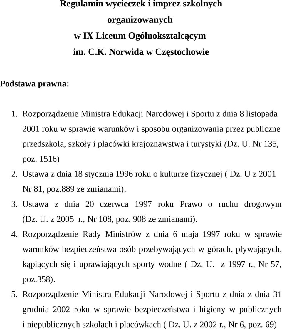 (Dz. U. Nr 135, poz. 1516) 2. Ustawa z dnia 18 stycznia 1996 roku o kulturze fizycznej ( Dz. U z 2001 Nr 81, poz.889 ze zmianami). 3. Ustawa z dnia 20 czerwca 1997 roku Prawo o ruchu drogowym (Dz. U. z 2005 r.