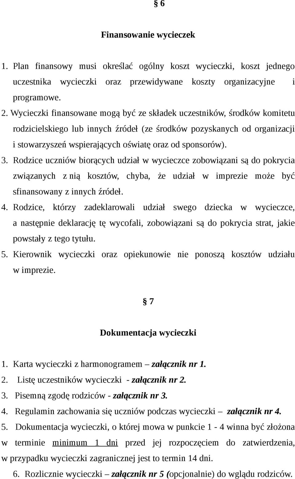 sponsorów). 3. Rodzice uczniów biorących udział w wycieczce zobowiązani są do pokrycia związanych z nią kosztów, chyba, że udział w imprezie może być sfinansowany z innych źródeł. 4.