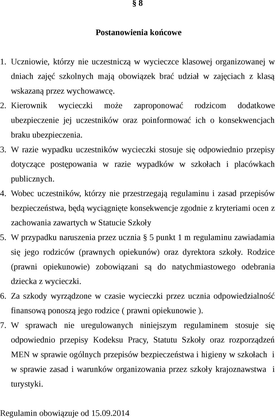 W razie wypadku uczestników wycieczki stosuje się odpowiednio przepisy dotyczące postępowania w razie wypadków w szkołach i placówkach publicznych. 4.