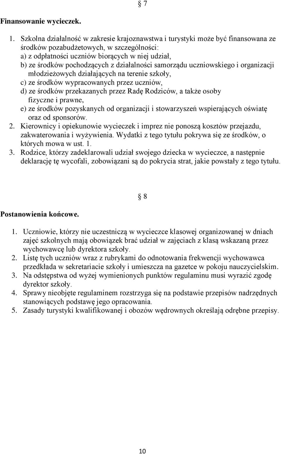 z działalności samorządu uczniowskiego i organizacji młodzieżowych działających na terenie szkoły, c) ze środków wypracowanych przez uczniów, d) ze środków przekazanych przez Radę Rodziców, a także