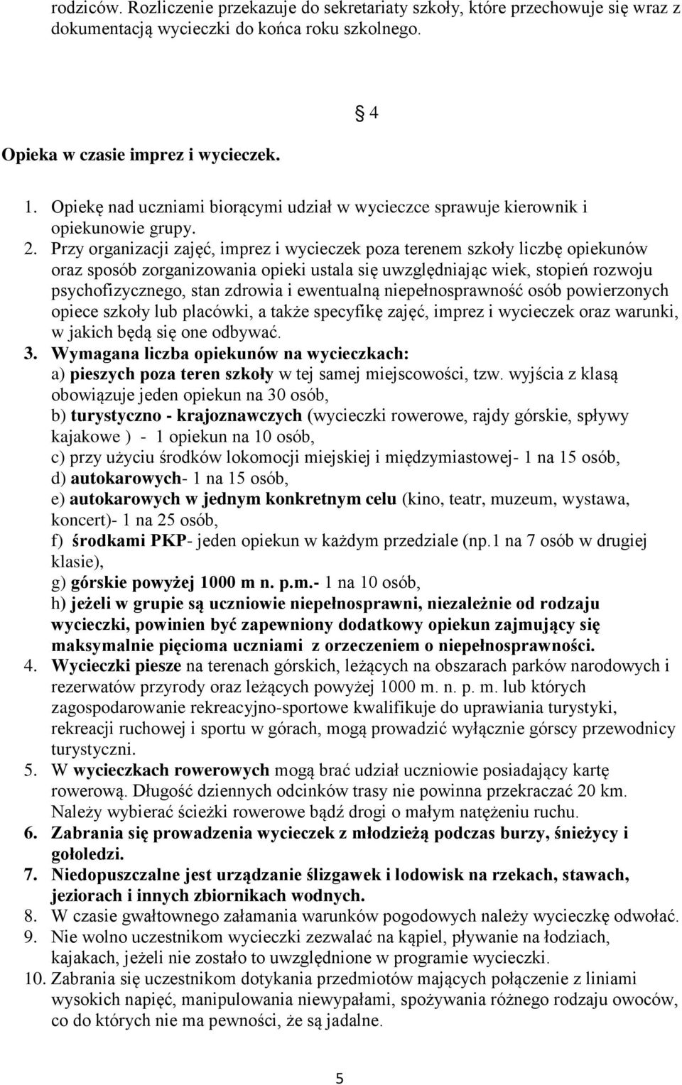 Przy organizacji zajęć, imprez i wycieczek poza terenem szkoły liczbę opiekunów oraz sposób zorganizowania opieki ustala się uwzględniając wiek, stopień rozwoju psychofizycznego, stan zdrowia i