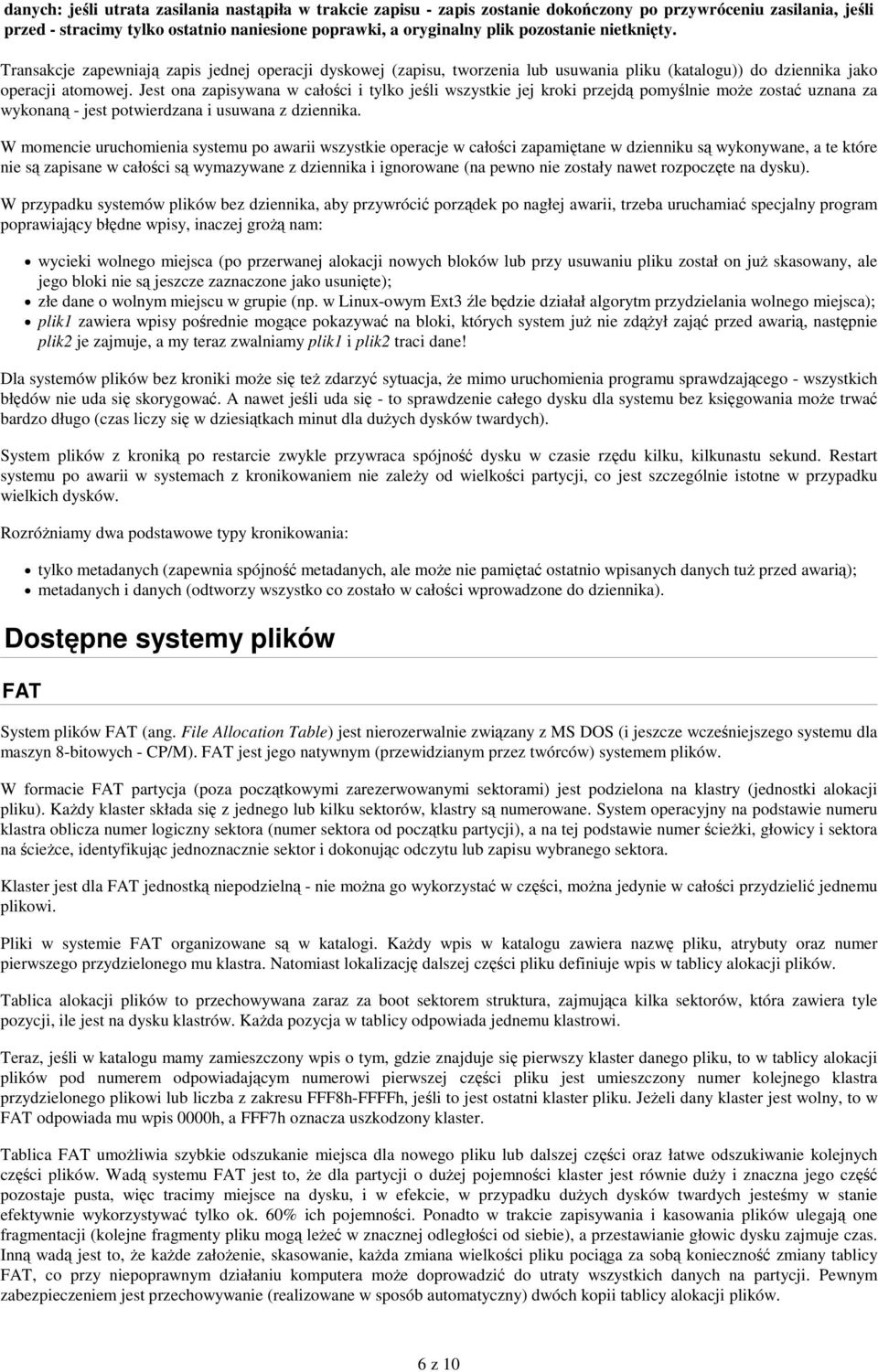 Jest ona zapisywana w całoci i tylko jeli wszystkie jej kroki przejd pomylnie moe zosta uznana za wykonan - jest potwierdzana i usuwana z dziennika.