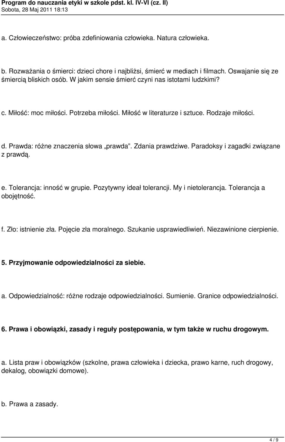 Paradoksy i zagadki związane z prawdą. e. Tolerancja: inność w grupie. Pozytywny ideał tolerancji. My i nietolerancja. Tolerancja a obojętność. f. Zło: istnienie zła. Pojęcie zła moralnego.