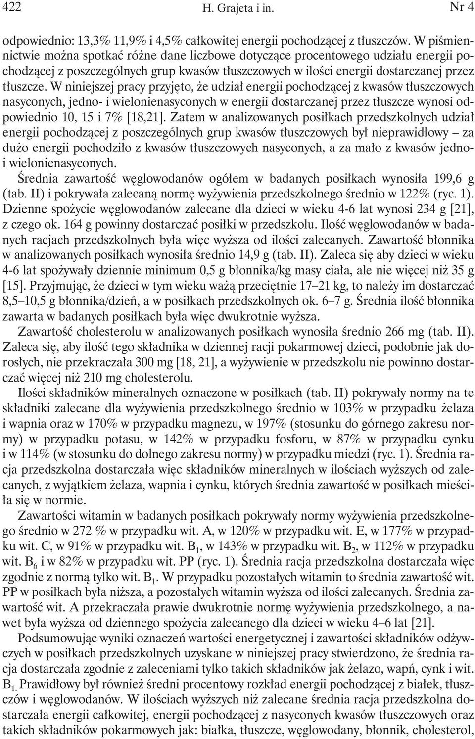 W niniejszej pracy przyjęto, że udział energii pochodzącej z kwasów tłuszczowych nasyconych, jedno- i wielonienasyconych w energii dostarczanej przez tłuszcze wynosi odpowiednio 10, 15 i 7% [18,21].