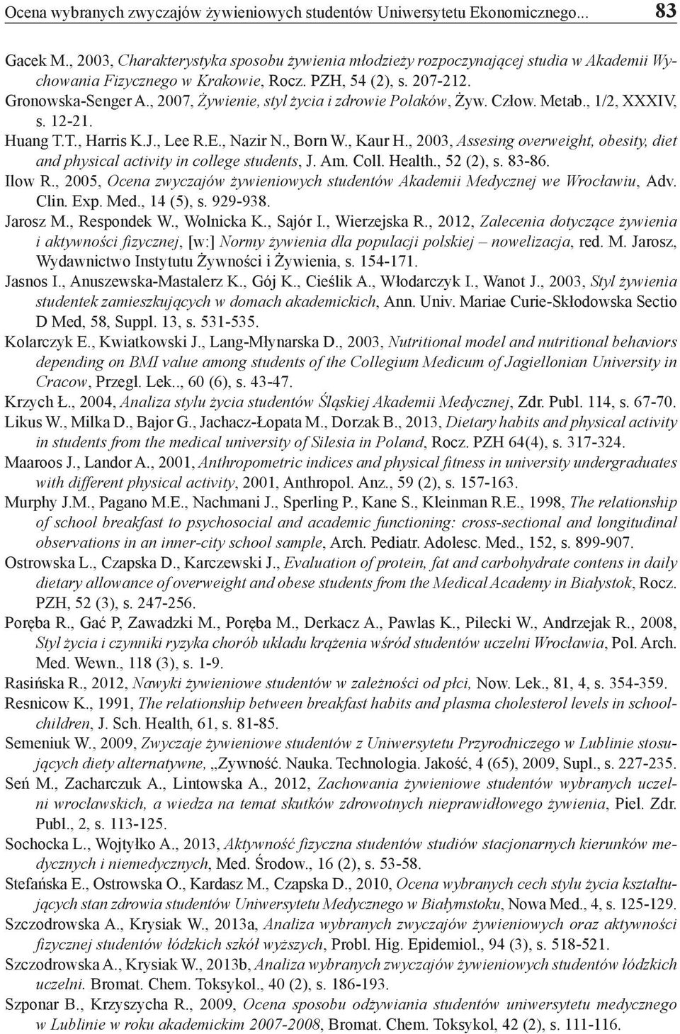 , 2007, Żywieie, styl życia i zdrowie Polaków, Żyw. Człow. Metab., 1/2, XXXIV, s. 12-21. Huag T.T., Harris K.J., Lee R.E., Nazir N., Bor W., Kaur H.