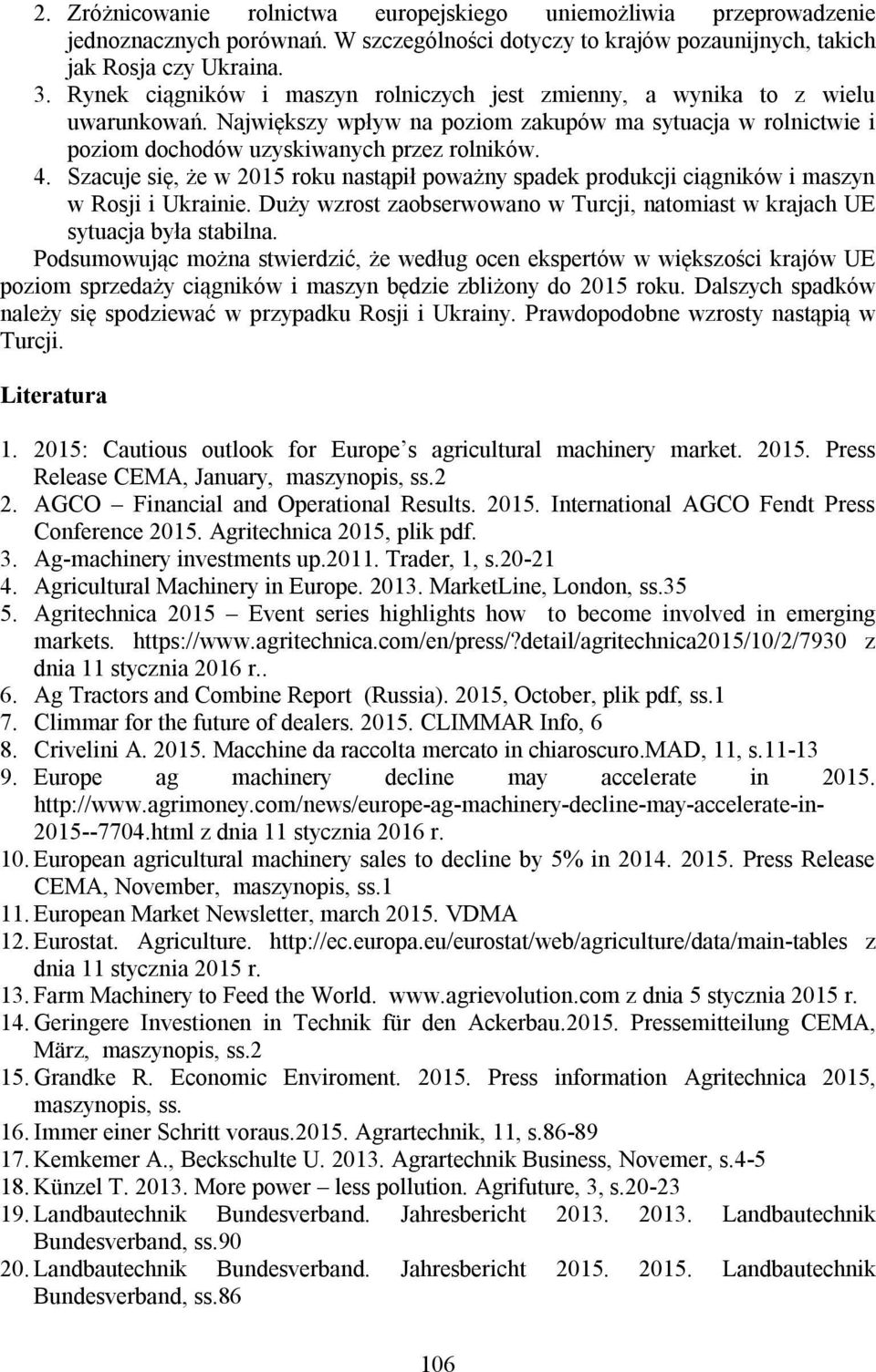 Szacuje się, że w 2015 roku nastąpił poważny spadek produkcji ciągników i maszyn w Rosji i Ukrainie. Duży wzrost zaobserwowano w Turcji, natomiast w krajach UE sytuacja była stabilna.