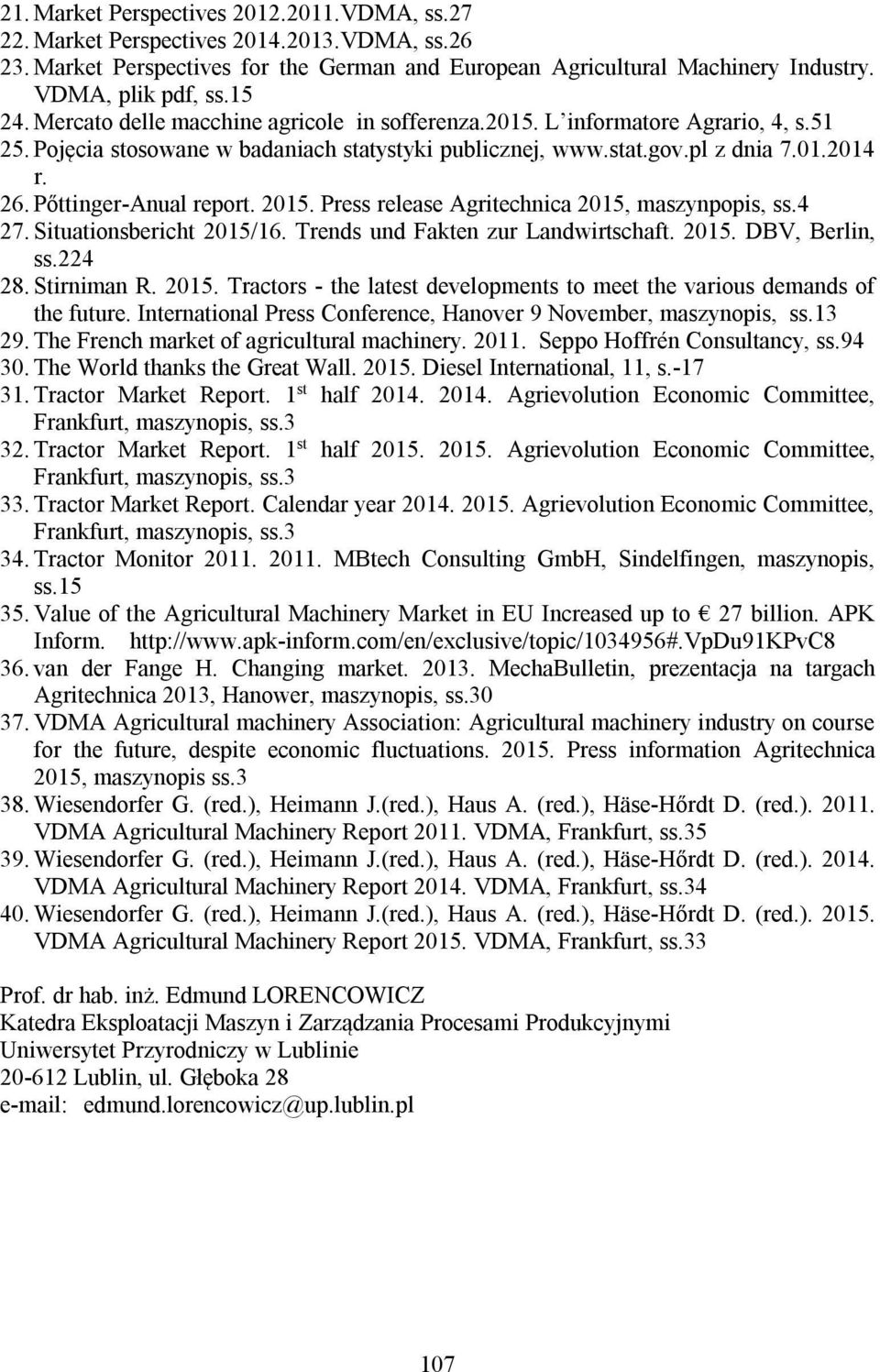 Pőttinger-Anual report. 2015. Press release Agritechnica 2015, maszynpopis, ss.4 27. Situationsbericht 2015/16. Trends und Fakten zur Landwirtschaft. 2015. DBV, Berlin, ss.224 28. Stirniman R. 2015. Tractors - the latest developments to meet the various demands of the future.