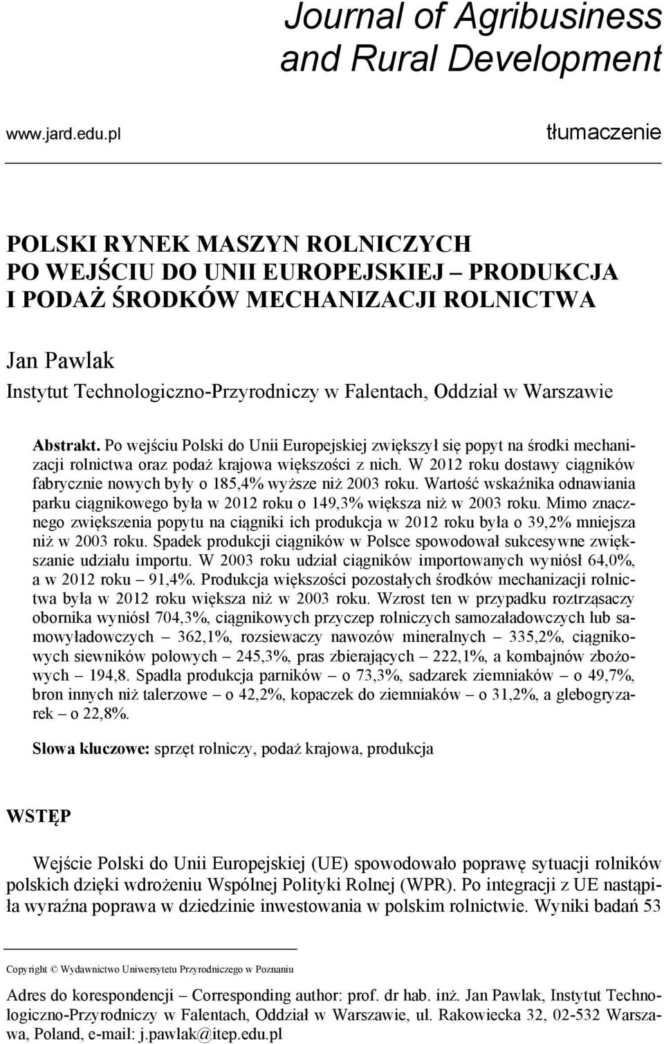 Warszawie Abstrakt. Po wejściu Polski do Unii Europejskiej zwiększył się popyt na środki mechanizacji rolnictwa oraz podaż krajowa większości z nich.