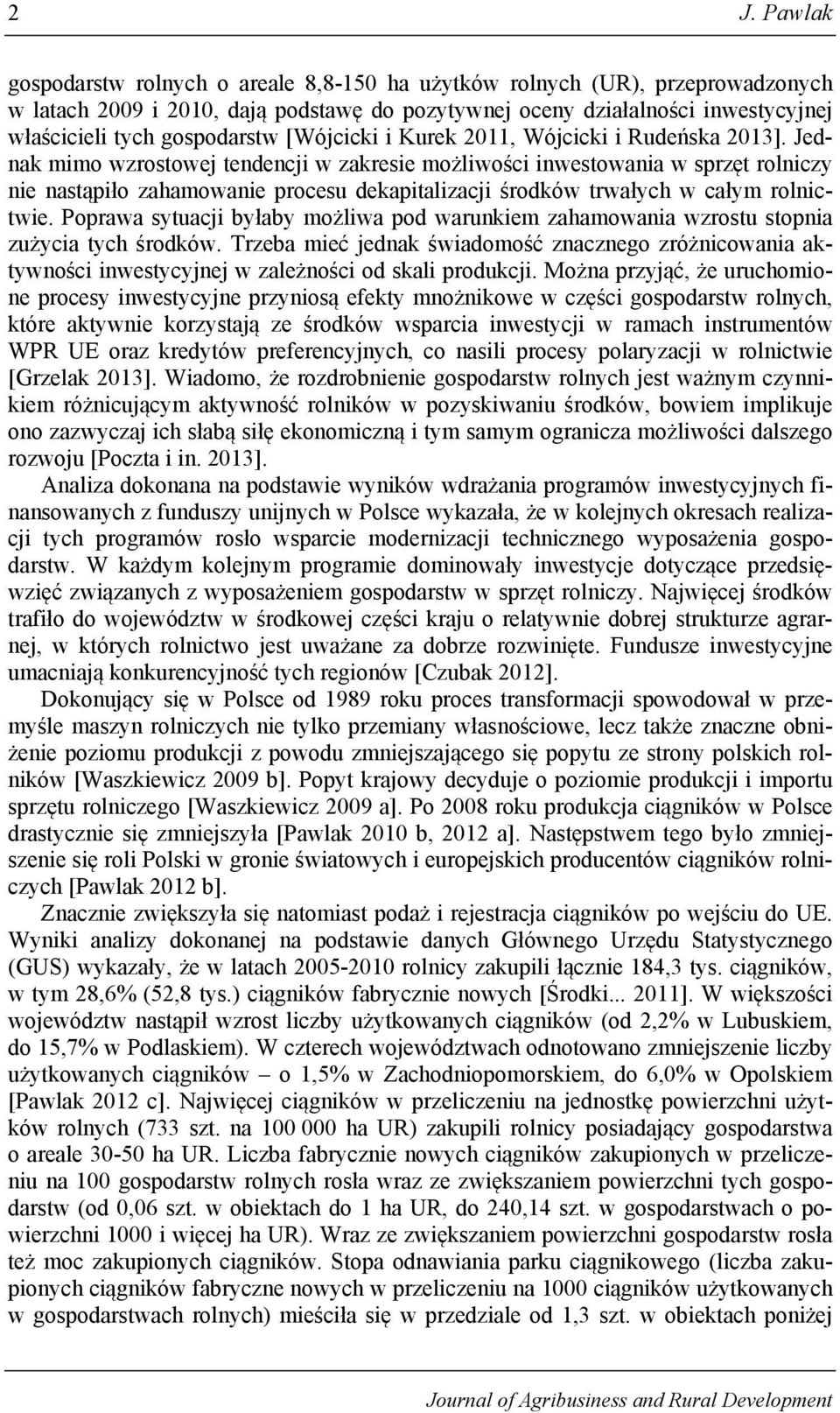 Jednak mimo wzrostowej tendencji w zakresie możliwości inwestowania w sprzęt rolniczy nie nastąpiło zahamowanie procesu dekapitalizacji środków trwałych w całym rolnictwie.