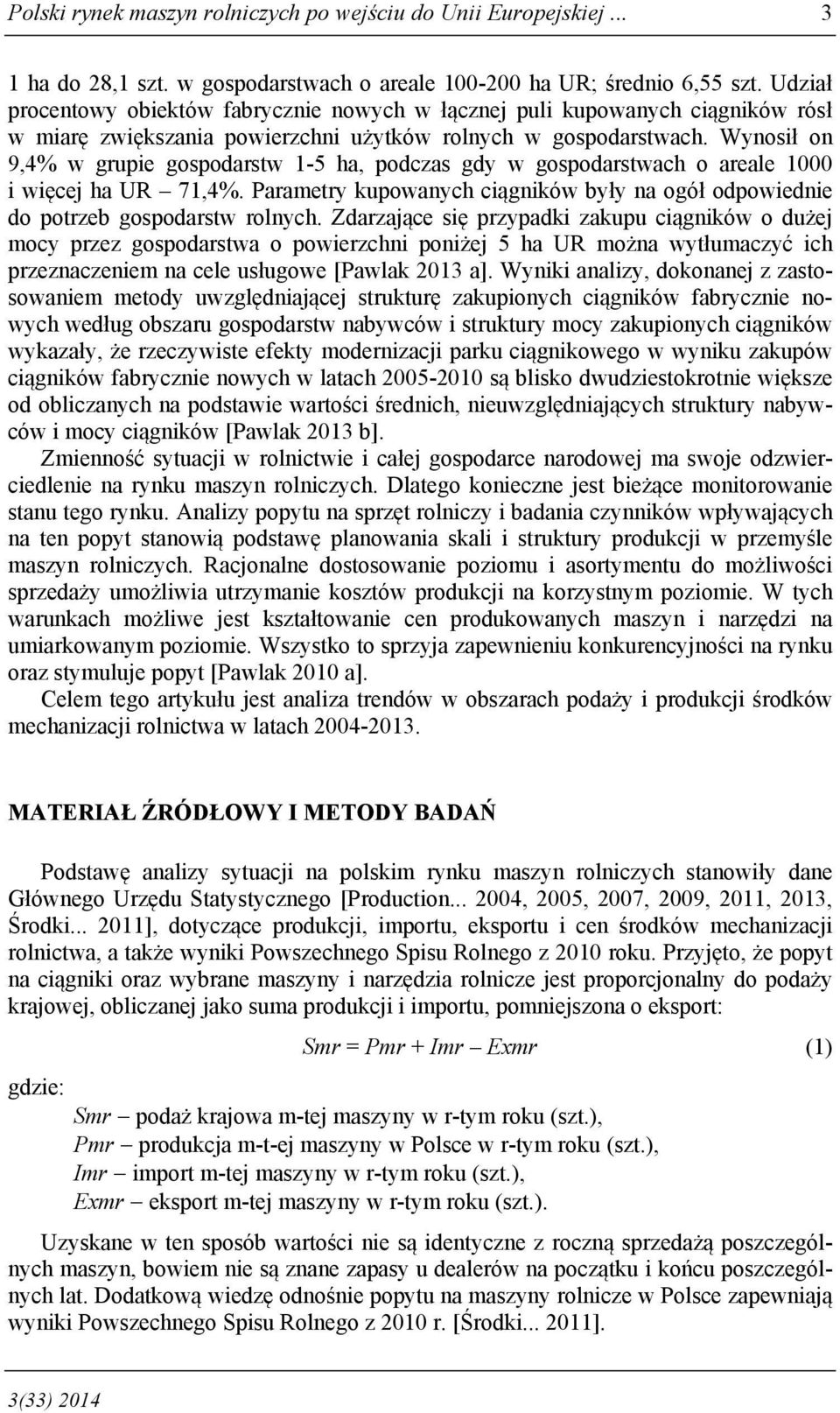 Wynosił on 9,4% w grupie gospodarstw 1-5 ha, podczas gdy w gospodarstwach o areale 1000 i więcej ha UR 71,4%. Parametry kupowanych ciągników były na ogół odpowiednie do potrzeb gospodarstw rolnych.