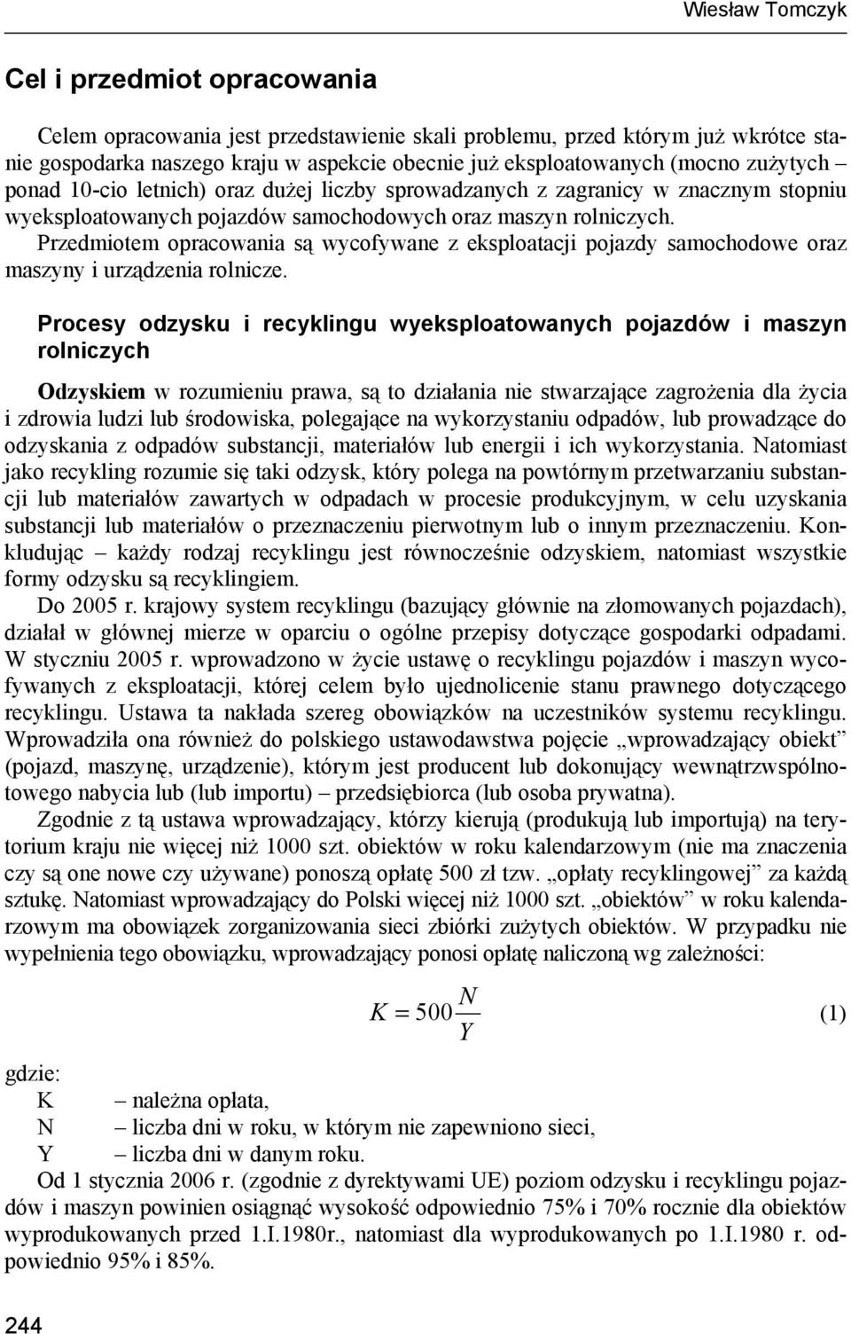 Przedmiotem opracowania są wycofywane z eksploatacji pojazdy samochodowe oraz maszyny i urządzenia rolnicze.