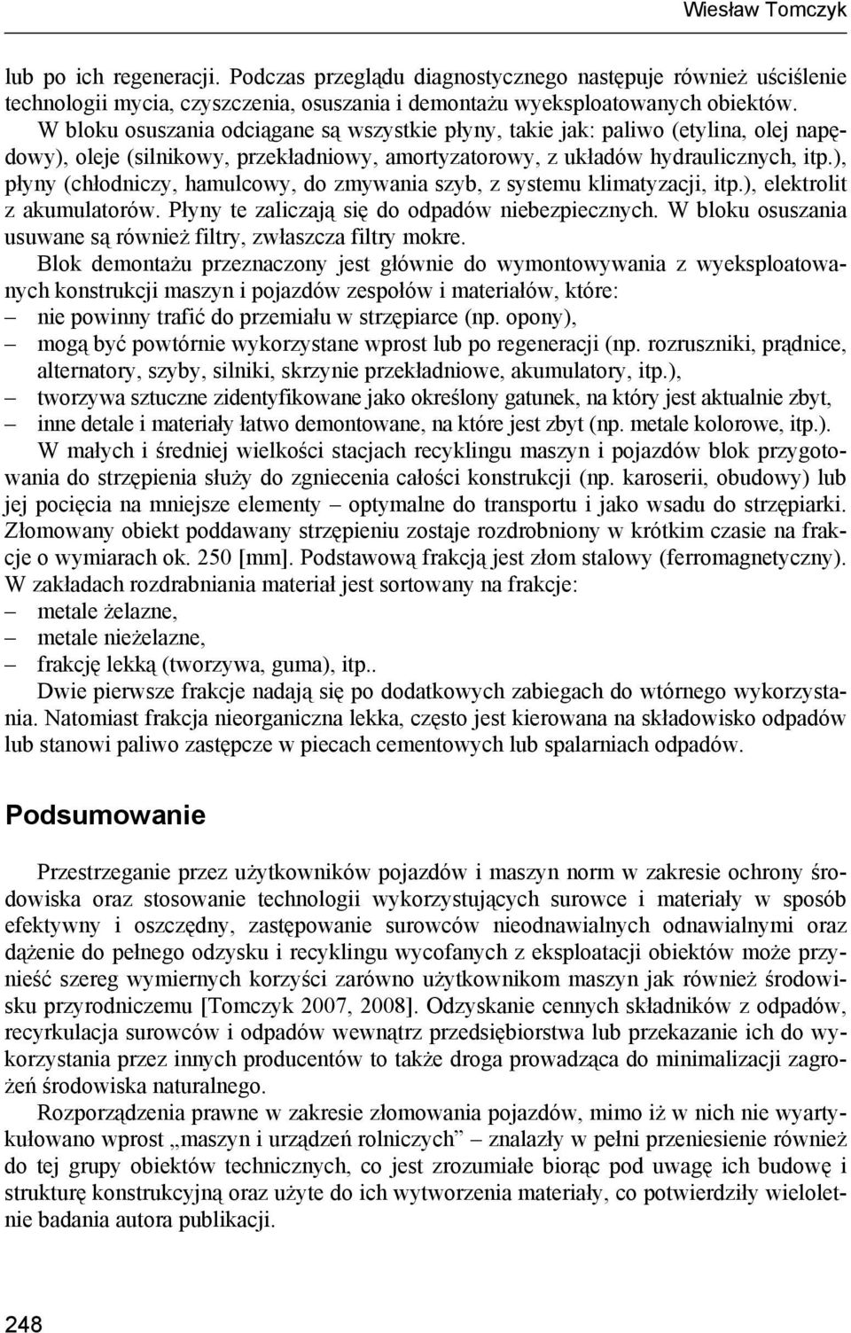 ), płyny (chłodniczy, hamulcowy, do zmywania szyb, z systemu klimatyzacji, itp.), elektrolit z akumulatorów. Płyny te zaliczają się do odpadów niebezpiecznych.