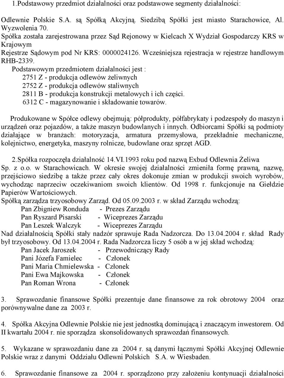 Podstawowym przedmiotem działalności jest : 2751 Z - produkcja odlewów żeliwnych 2752 Z - produkcja odlewów staliwnych 2811 B - produkcja konstrukcji metalowych i ich części.