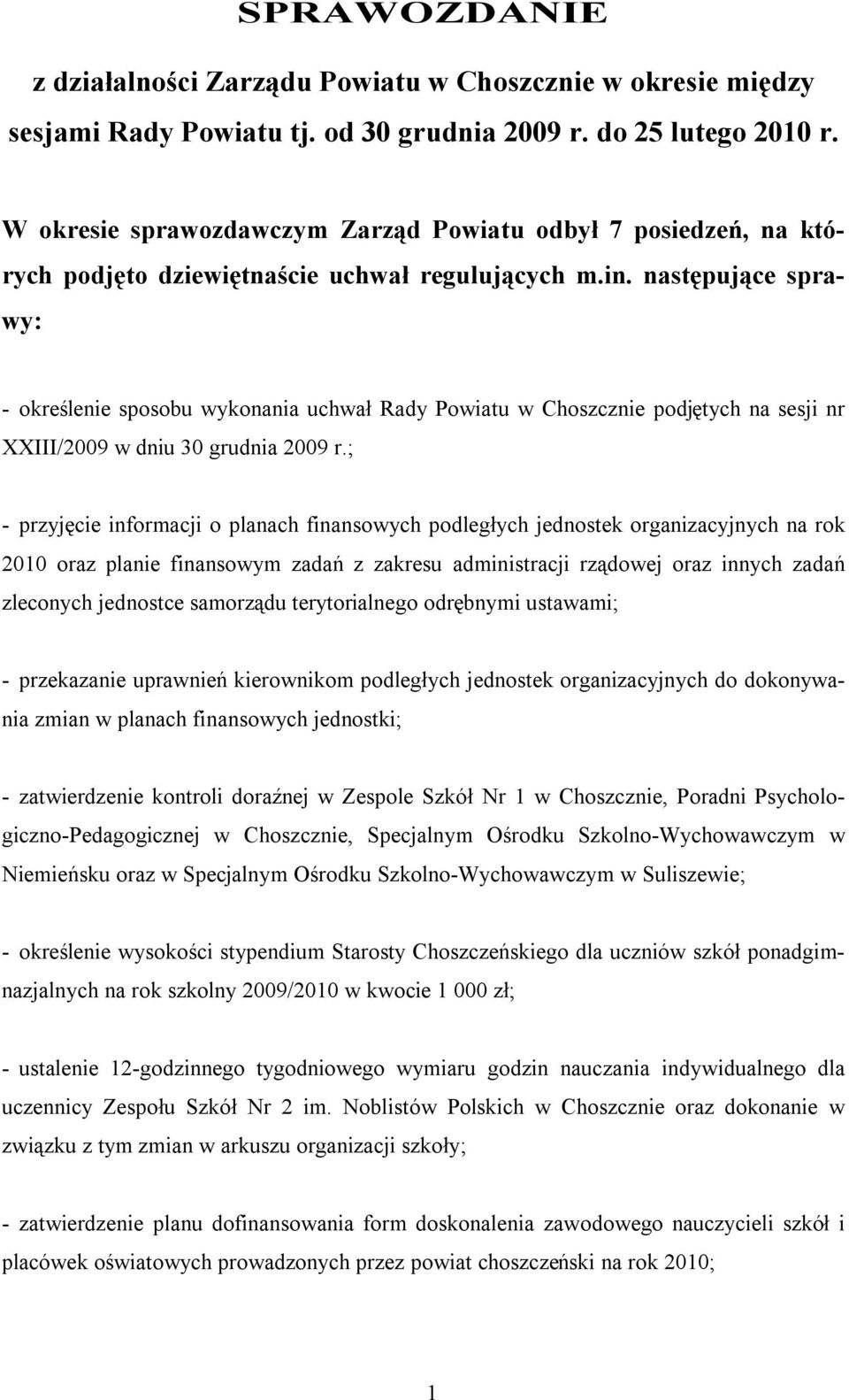 następujące sprawy: - określenie sposobu wykonania uchwał Rady Powiatu w Choszcznie podjętych na sesji nr XXIII/2009 w dniu 30 grudnia 2009 r.