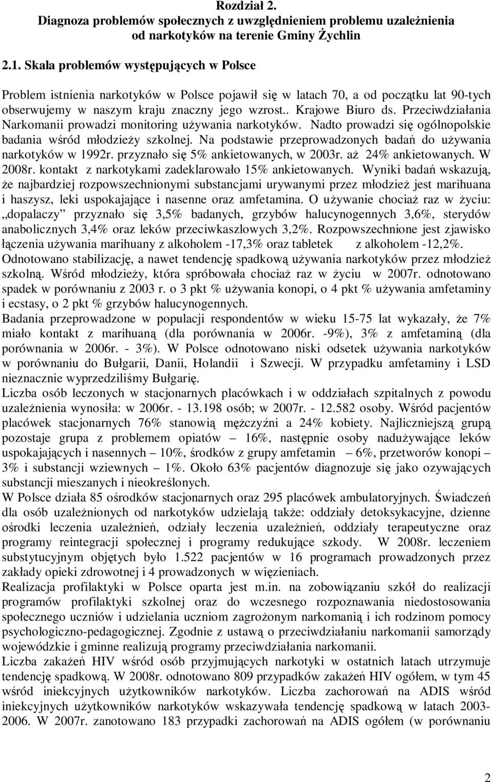 Przeciwdziałania Narkomanii prowadzi monitoring używania narkotyków. Nadto prowadzi się ogólnopolskie badania wśród młodzieży szkolnej.