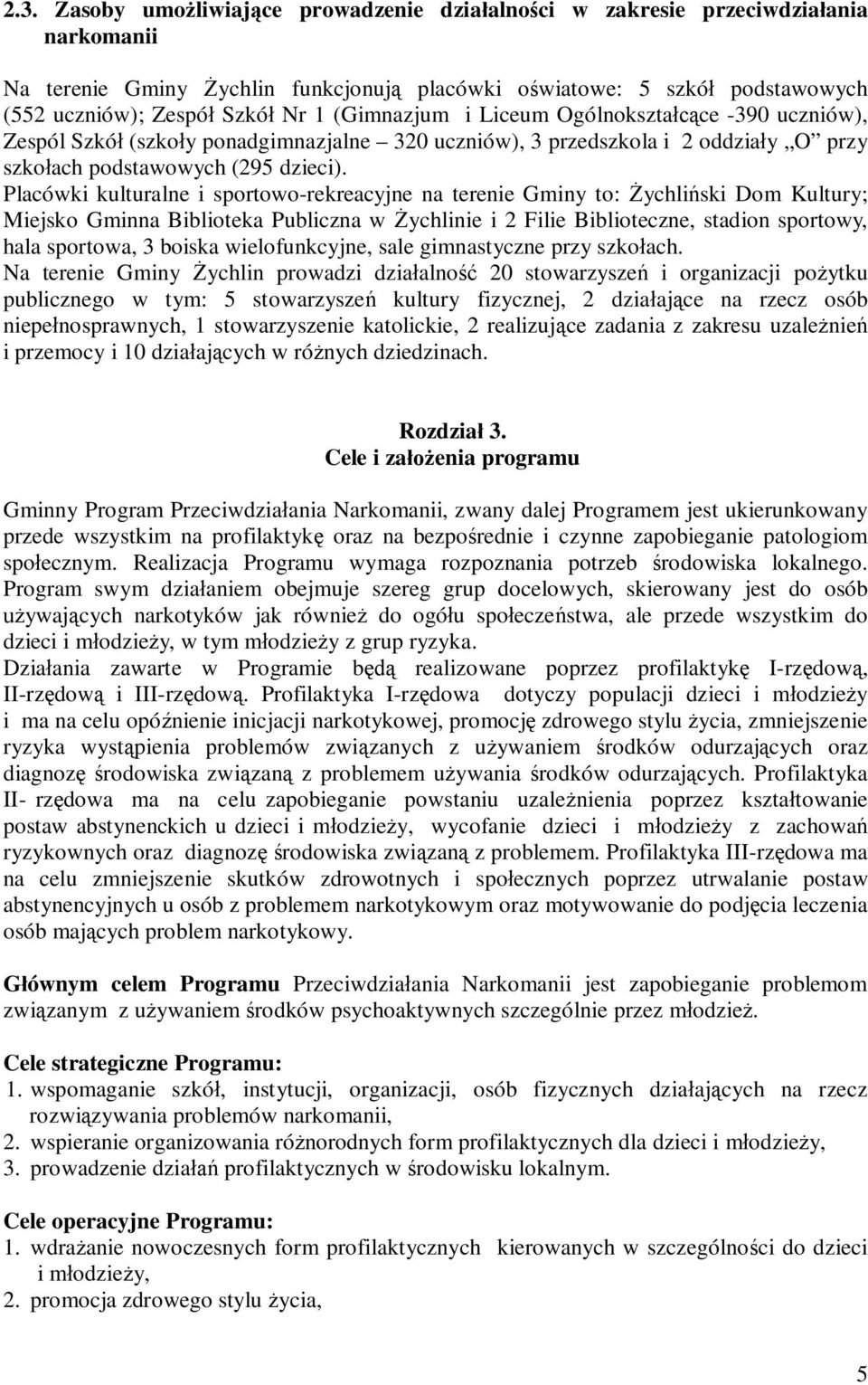 Placówki kulturalne i sportowo-rekreacyjne na terenie Gminy to: Żychliński Dom Kultury; Miejsko Gminna Biblioteka Publiczna w Żychlinie i 2 Filie Biblioteczne, stadion sportowy, hala sportowa, 3