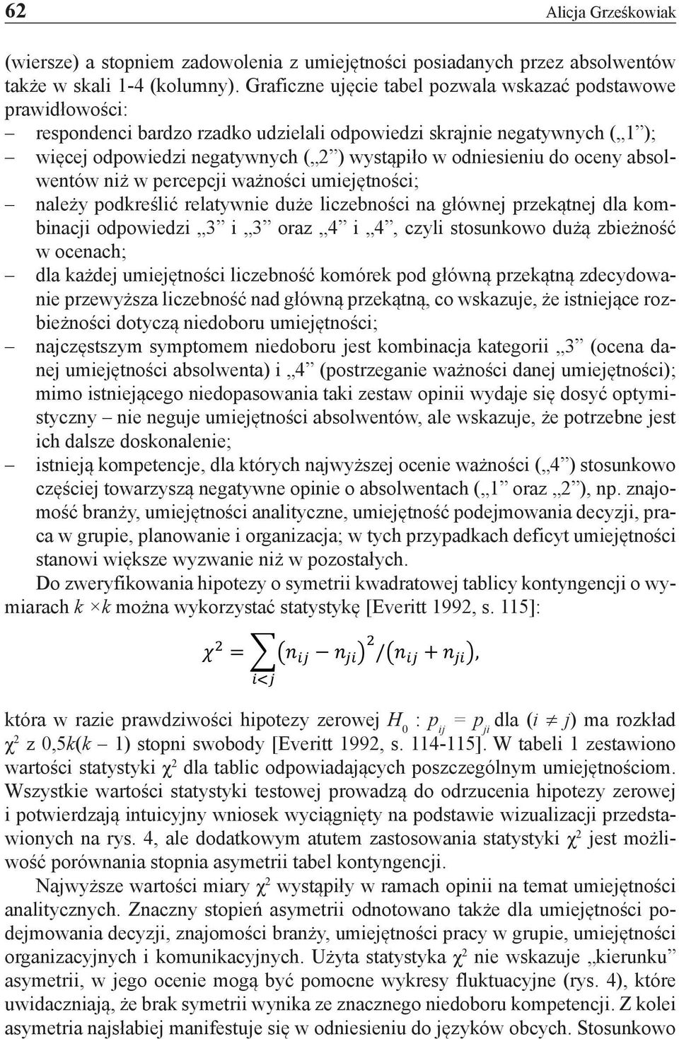 do oceny absolwentów niż w percepcji ważności umiejętności; należy podkreślić relatywnie duże liczebności na głównej przekątnej dla kombinacji odpowiedzi 3 i 3 oraz 4 i 4, czyli stosunkowo dużą