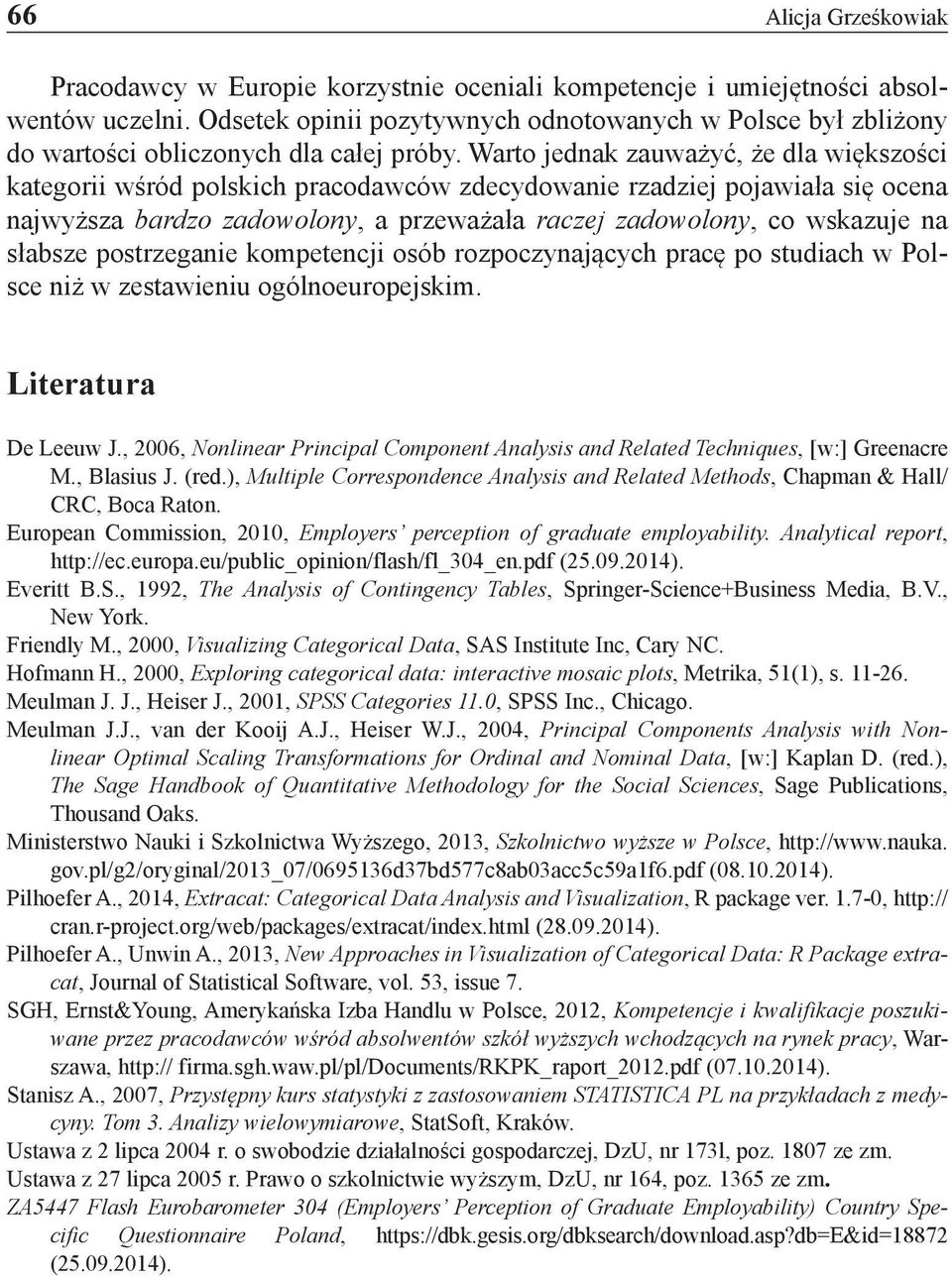 Warto jednak zauważyć, że dla większości kategorii wśród polskich pracodawców zdecydowanie rzadziej pojawiała się ocena najwyższa bardzo zadowolony, a przeważała raczej zadowolony, co wskazuje na